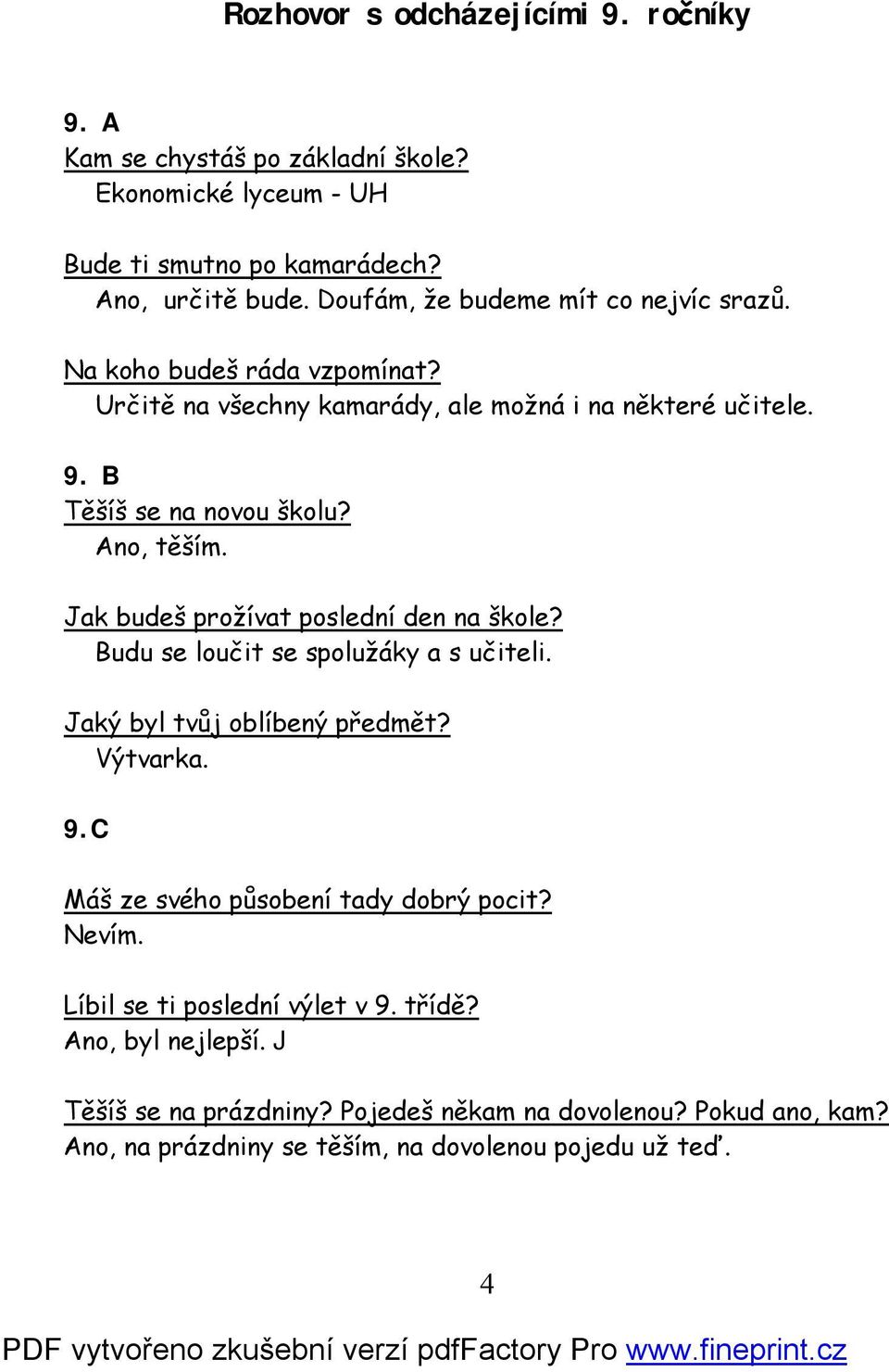 Jak budeš prožívat poslední den na škole? Budu se loučit se spolužáky a s učiteli. Jaký byl tvůj oblíbený předmět? Výtvarka. 9.C Máš ze svého působení tady dobrý pocit?