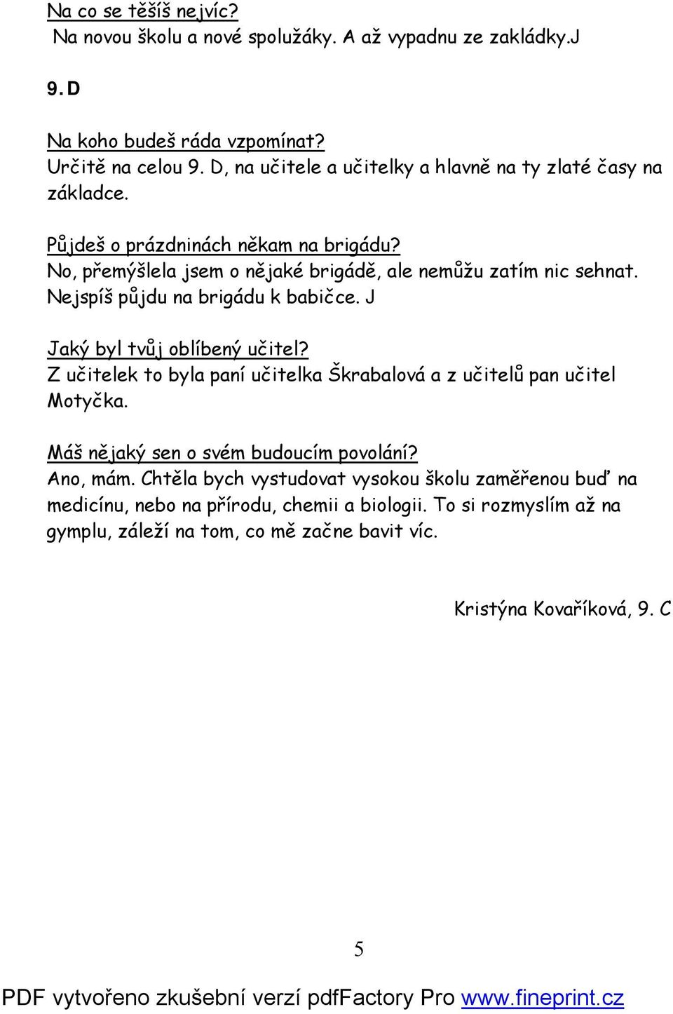 Nejspíš půjdu na brigádu k babičce. J Jaký byl tvůj oblíbený učitel? Z učitelek to byla paní učitelka Škrabalová a z učitelů pan učitel Motyčka.