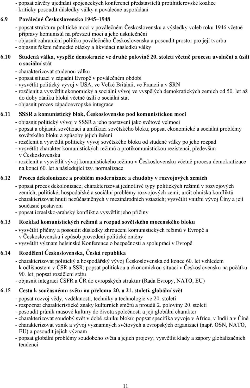 zahraniční politiku poválečného Československa a posoudit prostor pro její tvorbu - objasnit řešení německé otázky a likvidaci následků války 6.