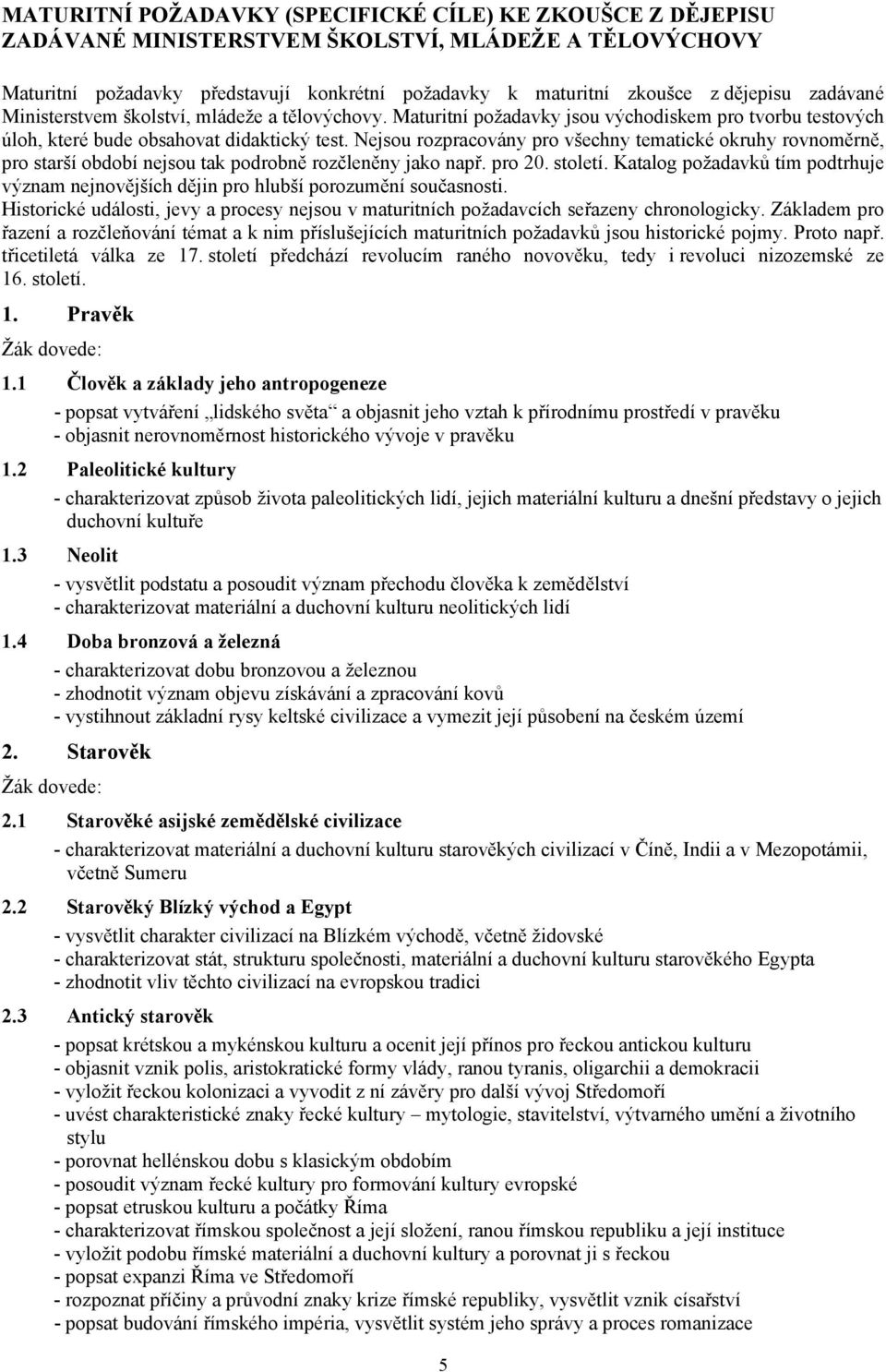 Nejsou rozpracovány pro všechny tematické okruhy rovnoměrně, pro starší období nejsou tak podrobně rozčleněny jako např. pro 20. století.