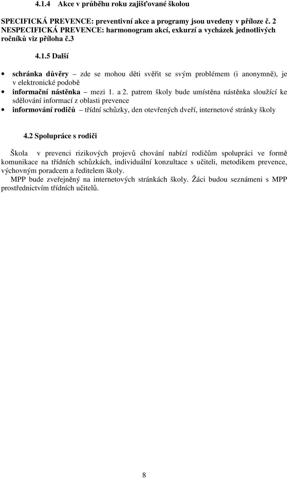 5 Další schránka důvěry zde se mohou děti svěřit se svým problémem (i anonymně), je v elektronické podobě informační nástěnka mezi 1. a 2.