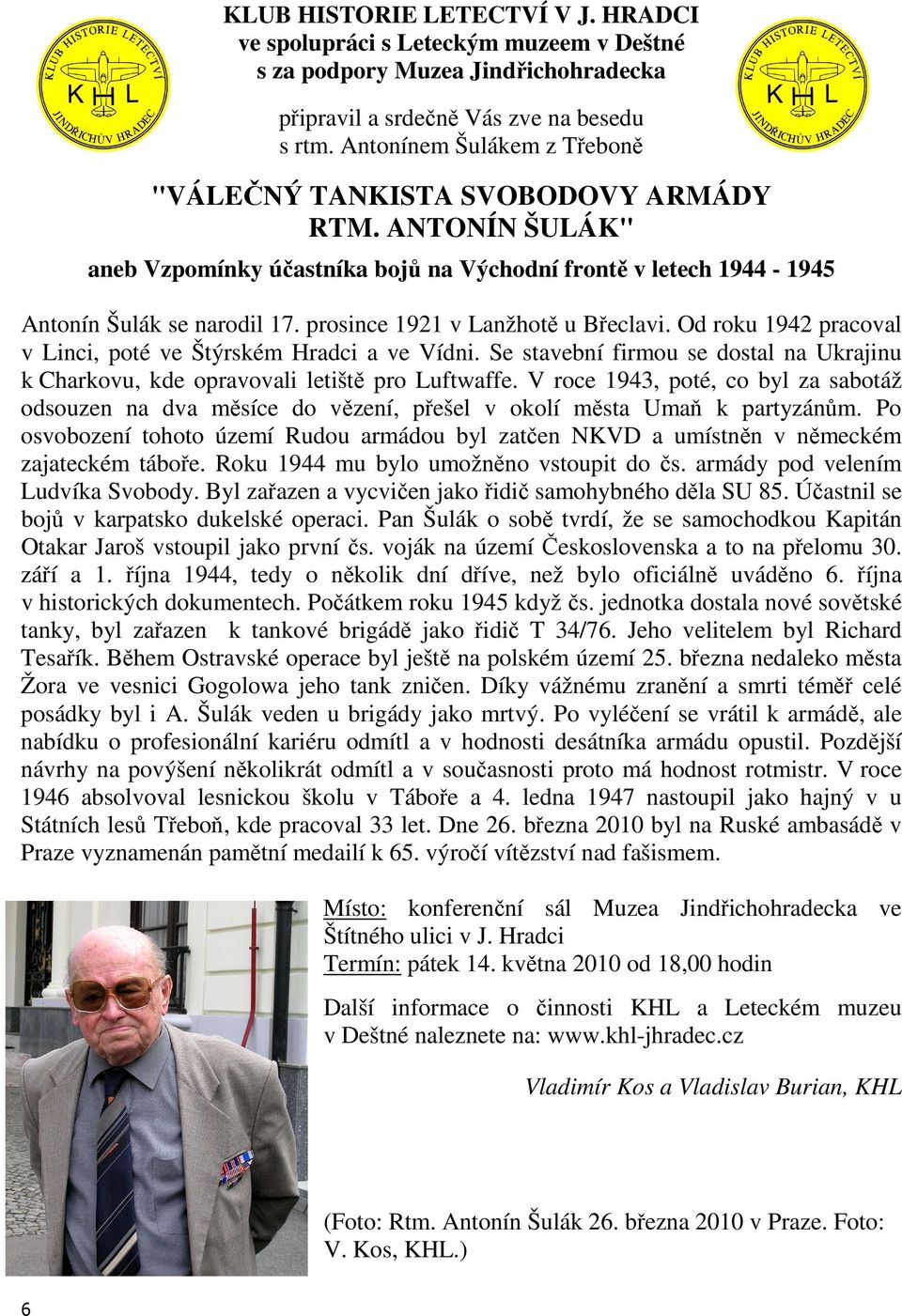 prosince 1921 v Lanžhotě u Břeclavi. Od roku 1942 pracoval v Linci, poté ve Štýrském Hradci a ve Vídni. Se stavební firmou se dostal na Ukrajinu k Charkovu, kde opravovali letiště pro Luftwaffe.