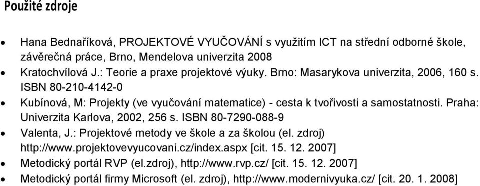 ISBN 80-210-4142-0 Kubínvá, M: Prjekty (ve vyučvání matematice) - cesta k tvřivsti a samstatnsti. Praha: Univerzita Karlva, 2002, 256 s.