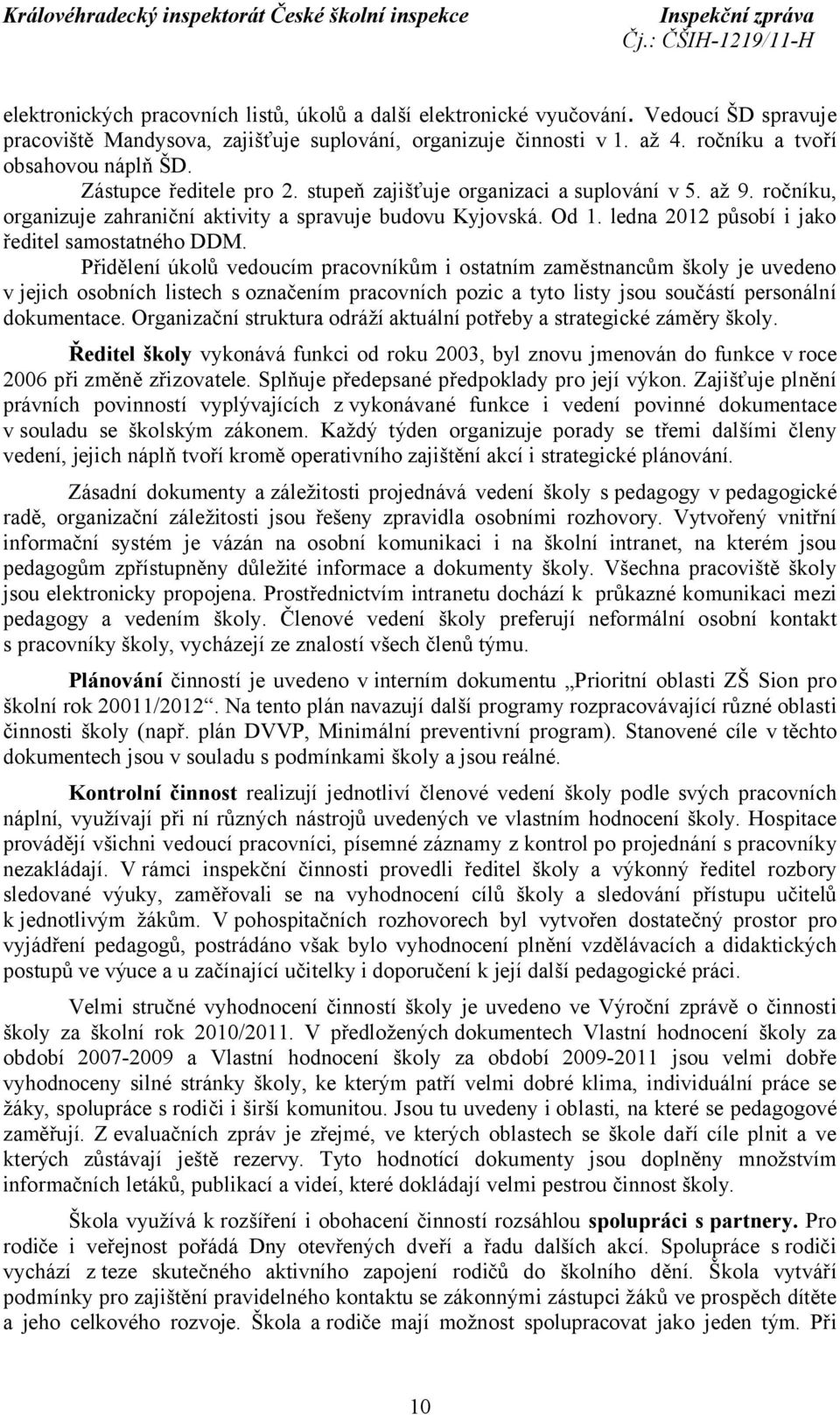 Přidělení úkolů vedoucím pracovníkům i ostatním zaměstnancům školy je uvedeno v jejich osobních listech s označením pracovních pozic a tyto listy jsou součástí personální dokumentace.