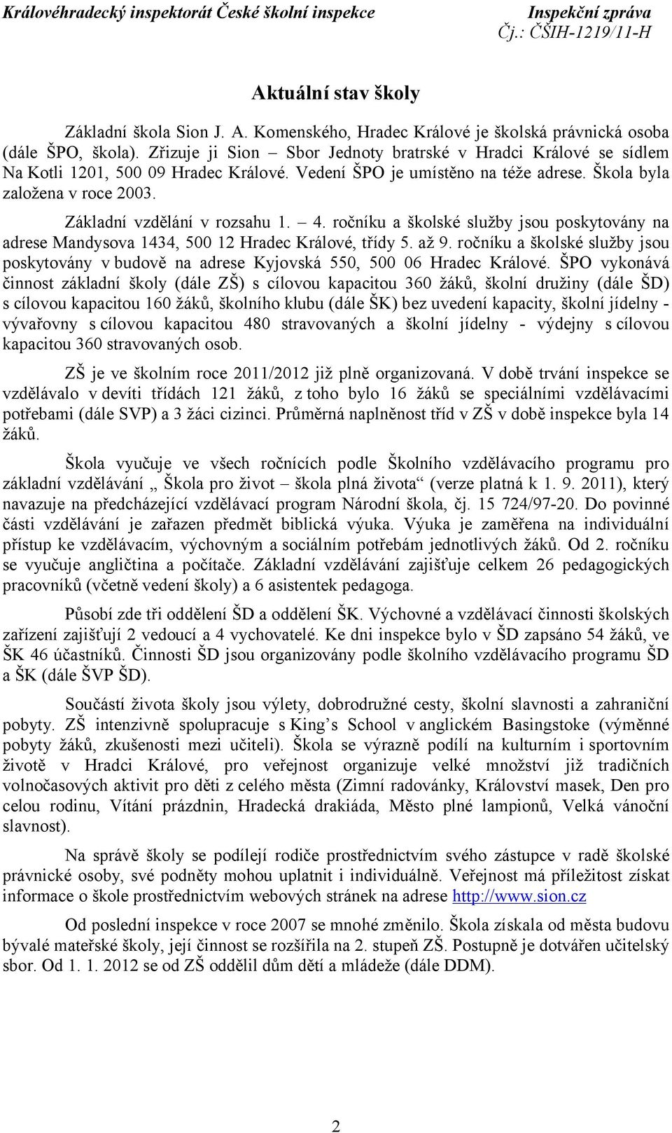 Základní vzdělání v rozsahu 1. 4. ročníku a školské služby jsou poskytovány na adrese Mandysova 1434, 500 12 Hradec Králové, třídy 5. až 9.