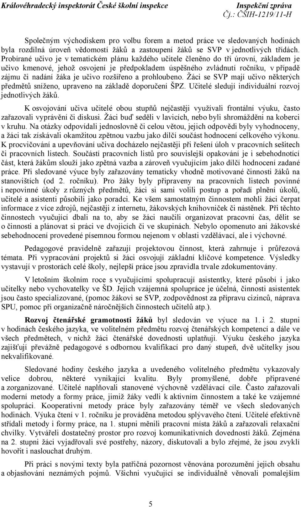 učivo rozšířeno a prohloubeno. Žáci se SVP mají učivo některých předmětů sníženo, upraveno na základě doporučení ŠPZ. Učitelé sledují individuální rozvoj jednotlivých žáků.