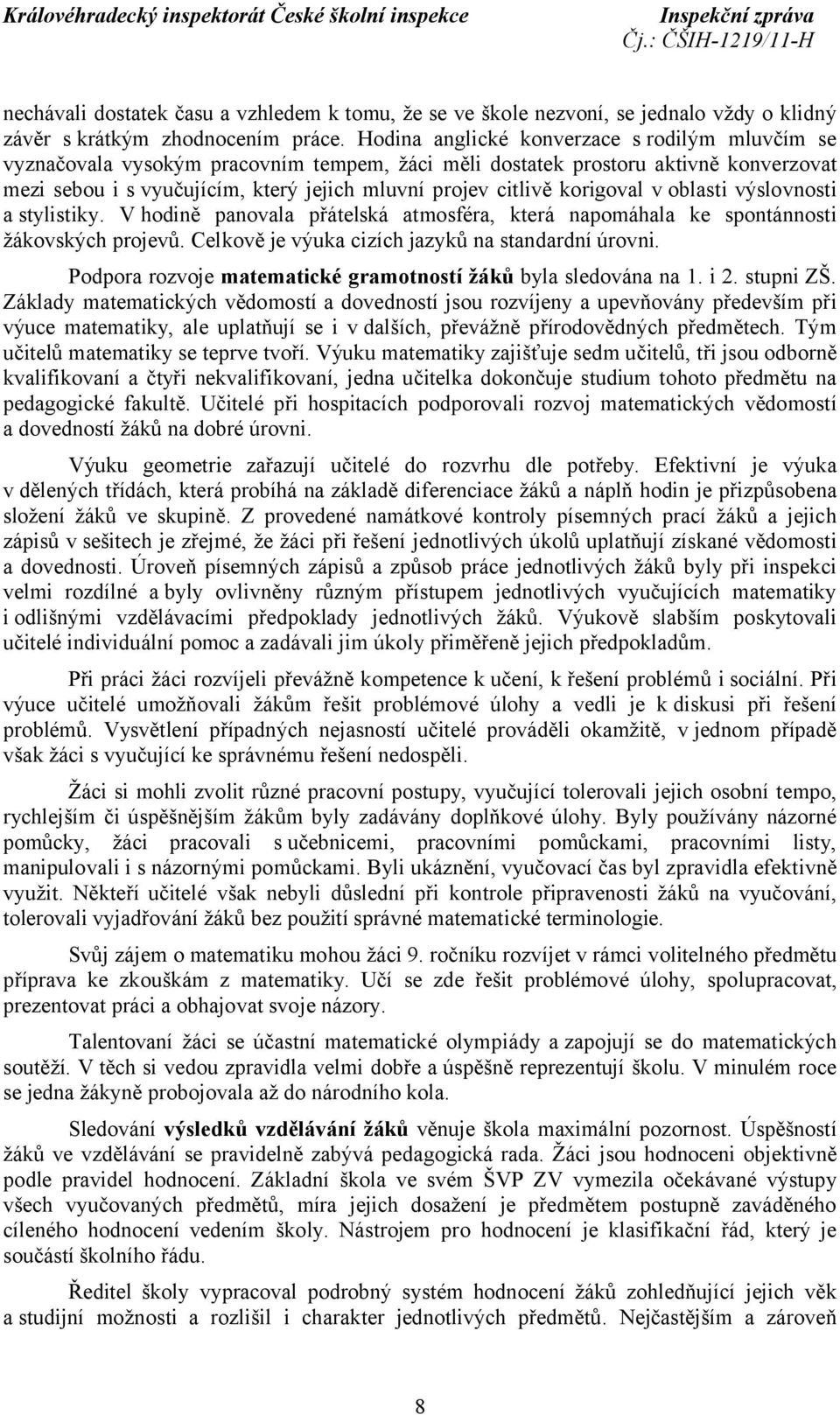 korigoval v oblasti výslovnosti a stylistiky. V hodině panovala přátelská atmosféra, která napomáhala ke spontánnosti žákovských projevů. Celkově je výuka cizích jazyků na standardní úrovni.