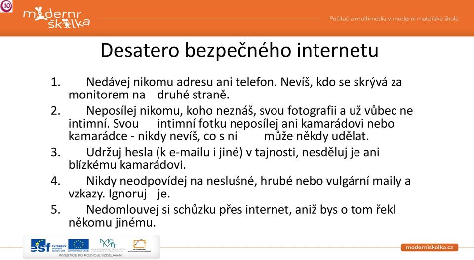 Svou intimní fotku neposílej ani kamarádovi nebo kamarádce - nikdy nevíš, co s ní může někdy udělat. 3.