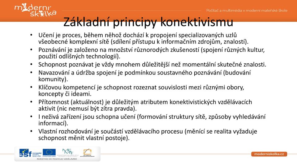 Navazování a údržba spojení je podmínkou soustavného poznávání (budování komunity). Klíčovou kompetencí je schopnost rozeznat souvislosti mezi různými obory, koncepty či ideami.