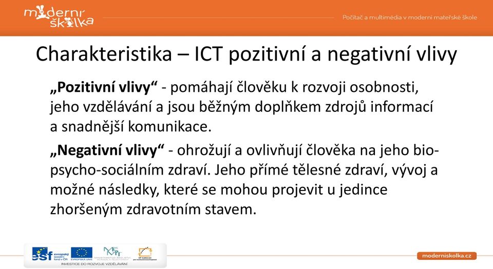 Negativní vlivy - ohrožují a ovlivňují člověka na jeho biopsycho-sociálním zdraví.