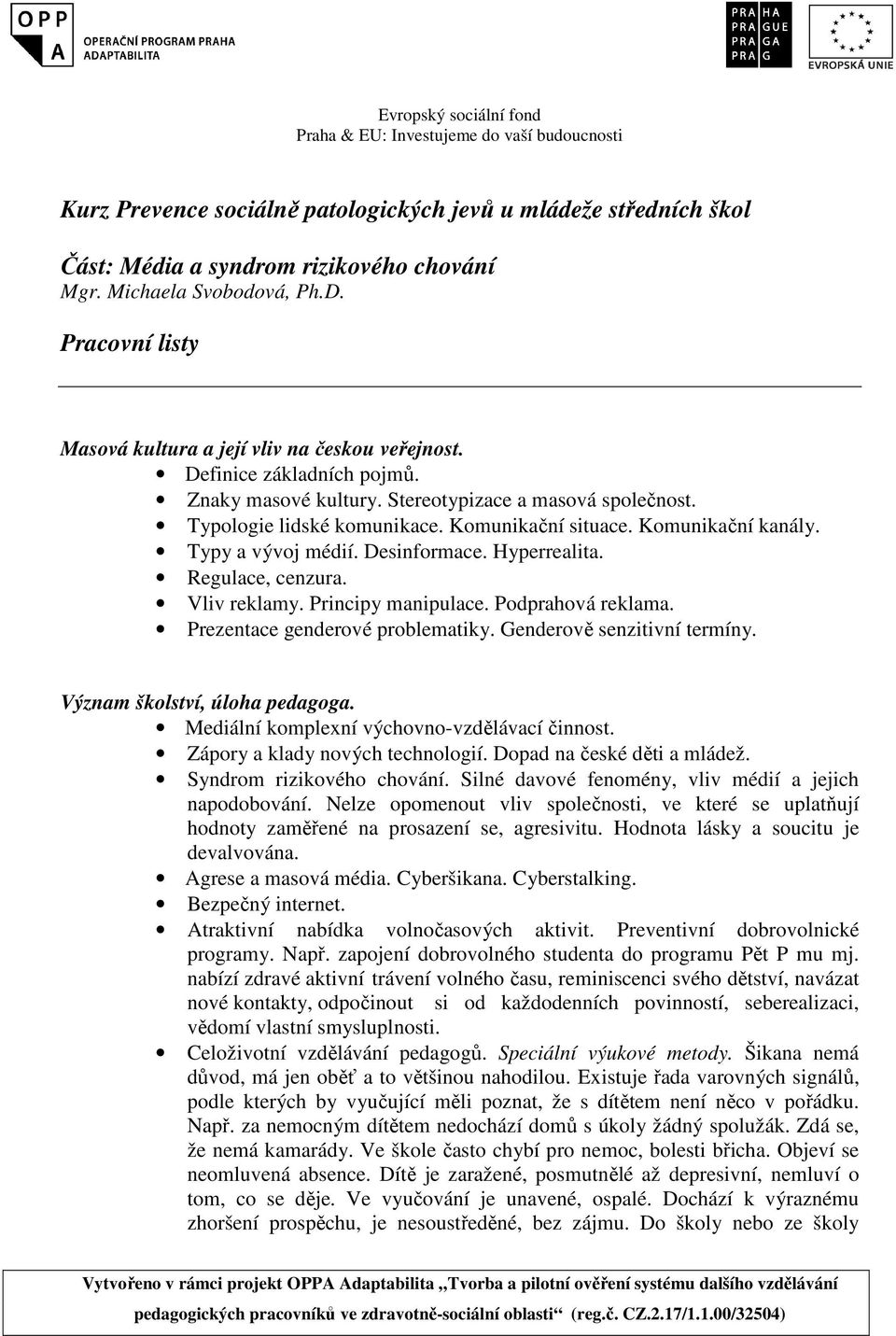 Komunikační kanály. Typy a vývoj médií. Desinformace. Hyperrealita. Regulace, cenzura. Vliv reklamy. Principy manipulace. Podprahová reklama. Prezentace genderové problematiky.