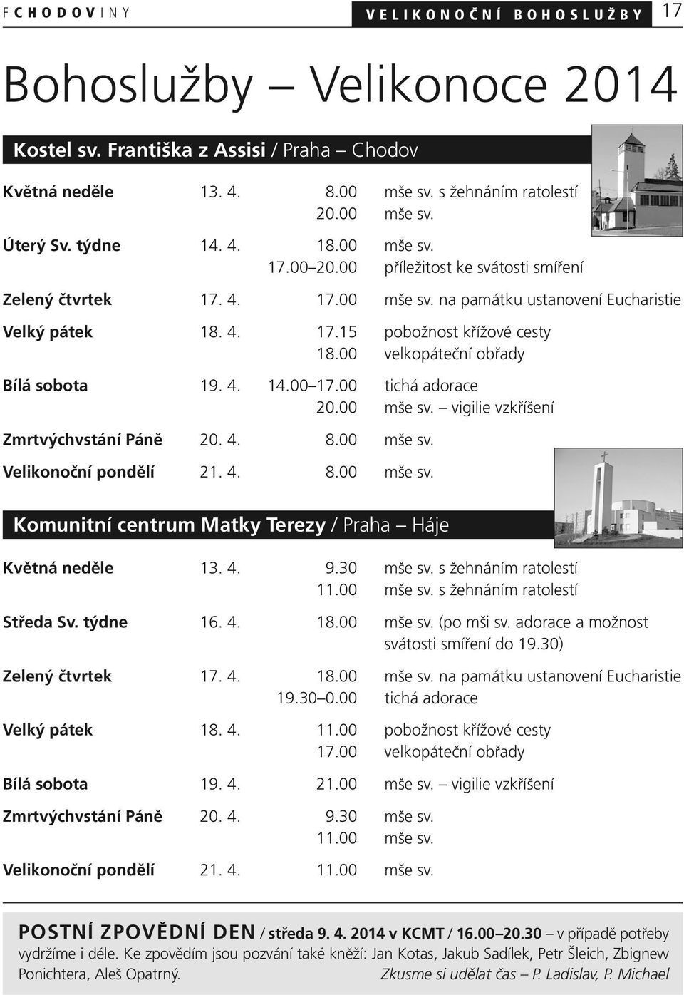 00 velkopáteční obřady Bílá sobota 19. 4. 14.00 17.00 tichá adorace 20.00 mše sv. vigilie vzkříšení Zmrtvýchvstání Páně 20. 4. 8.00 mše sv. Velikonoční pondělí 21. 4. 8.00 mše sv. Komunitní centrum Matky Terezy / Praha Háje Květná neděle 13.