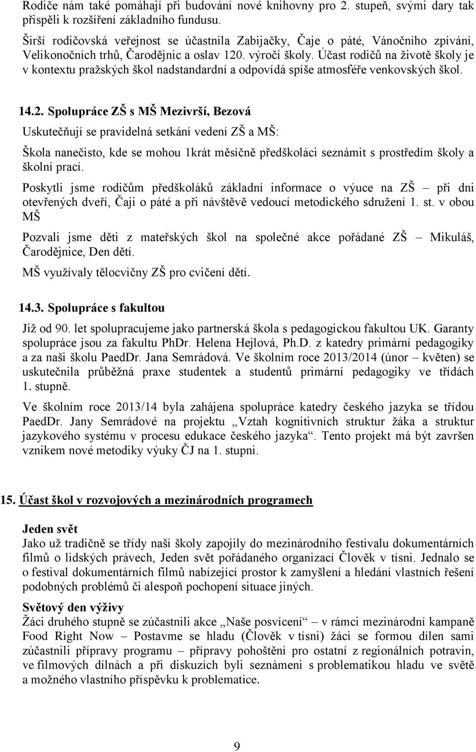 Účast rodičů na životě školy je v kontextu pražských škol nadstandardní a odpovídá spíše atmosféře venkovských škol. 14.2.