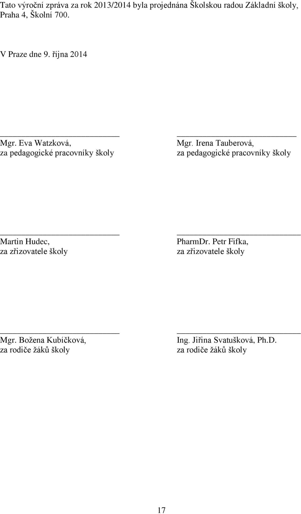 Irena Tauberová, za pedagogické pracovníky školy Martin Hudec, za zřizovatele školy PharmDr.