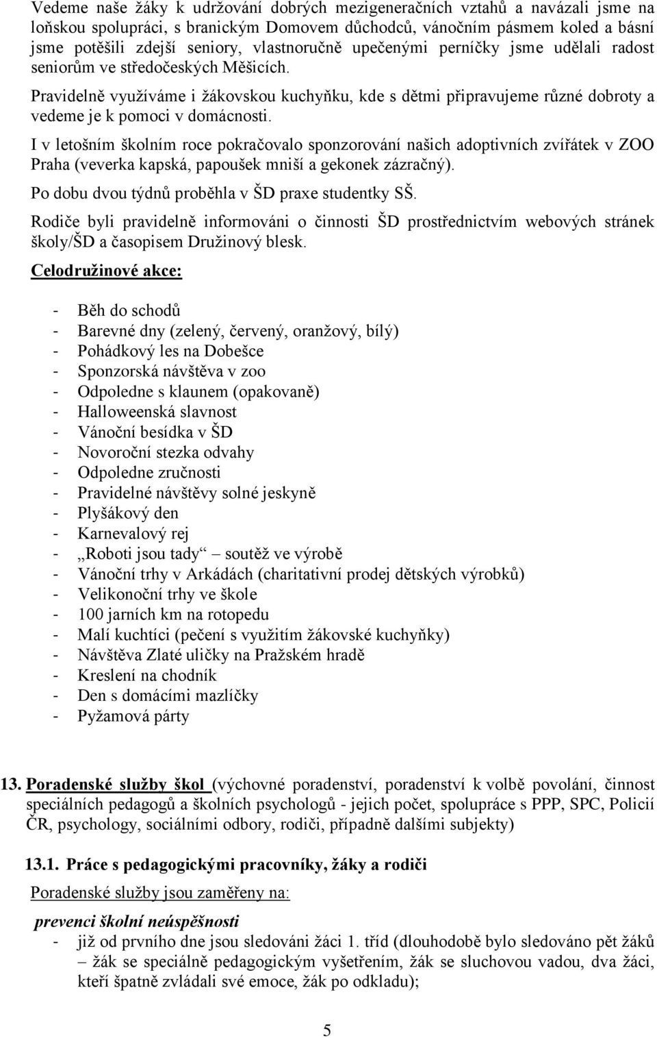 Pravidelně využíváme i žákovskou kuchyňku, kde s dětmi připravujeme různé dobroty a vedeme je k pomoci v domácnosti.