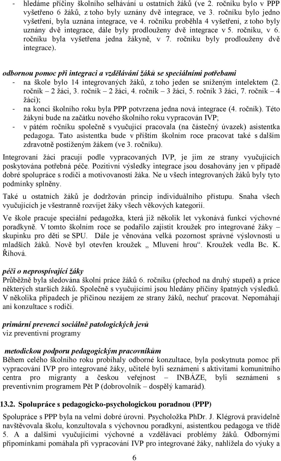 ročníku byly prodlouženy dvě integrace). odbornou pomoc při integraci a vzdělávání žáků se speciálními potřebami - na škole bylo 14 integrovaných žáků, z toho jeden se sníženým intelektem (2.