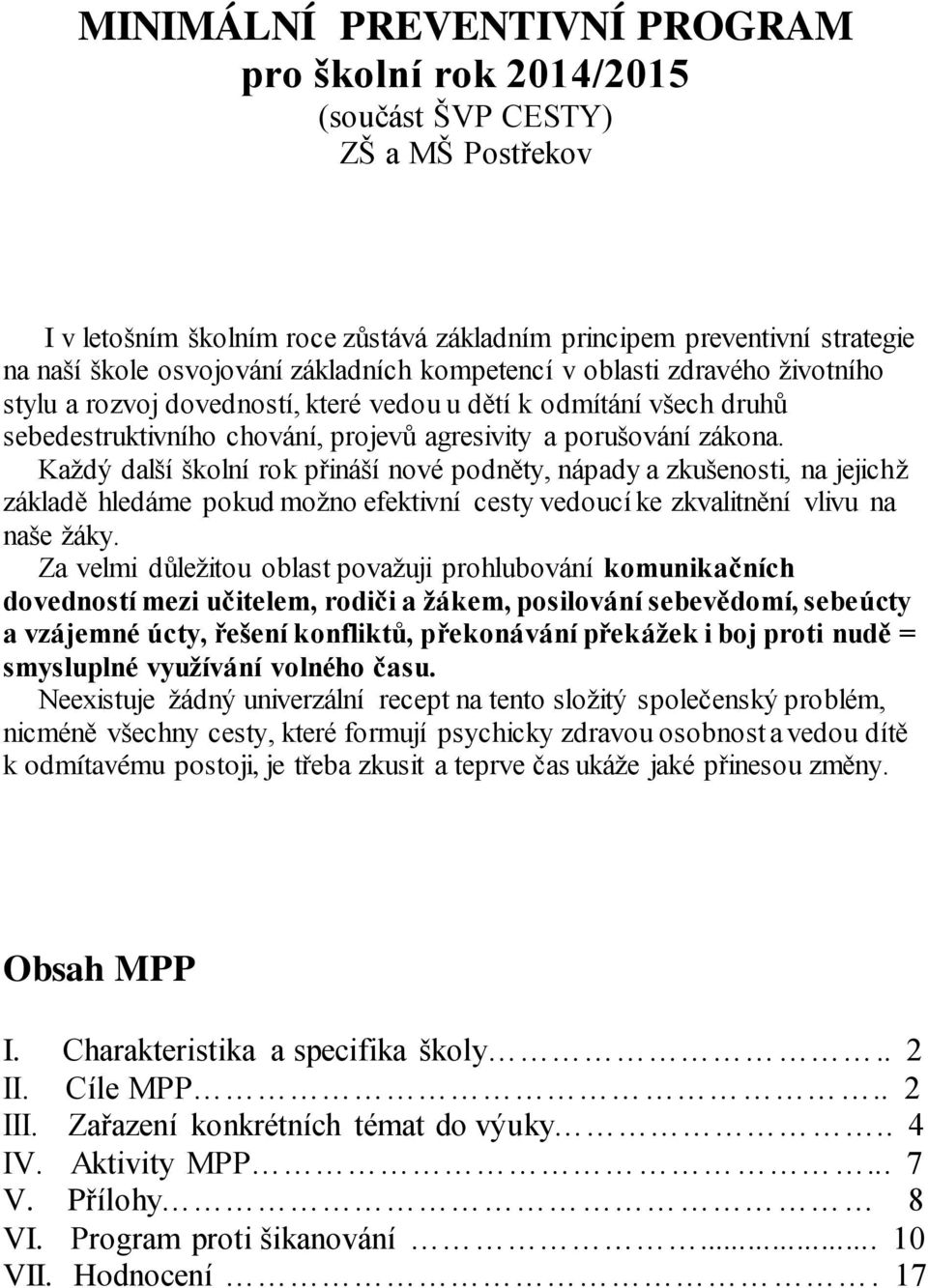 Každý další školní rok přináší nové podněty, nápady a zkušenosti, na jejichž základě hledáme pokud možno efektivní cesty vedoucí ke zkvalitnění vlivu na naše žáky.