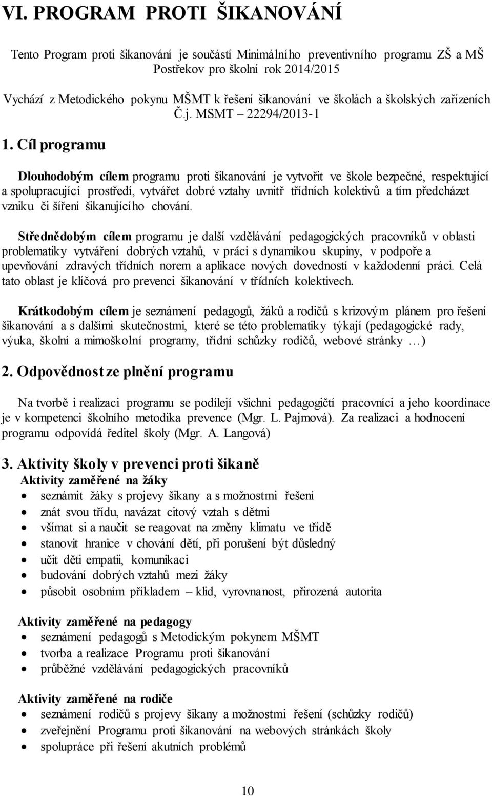 Cíl programu Dlouhodobým cílem programu proti šikanování je vytvořit ve škole bezpečné, respektující a spolupracující prostředí, vytvářet dobré vztahy uvnitř třídních kolektivů a tím předcházet