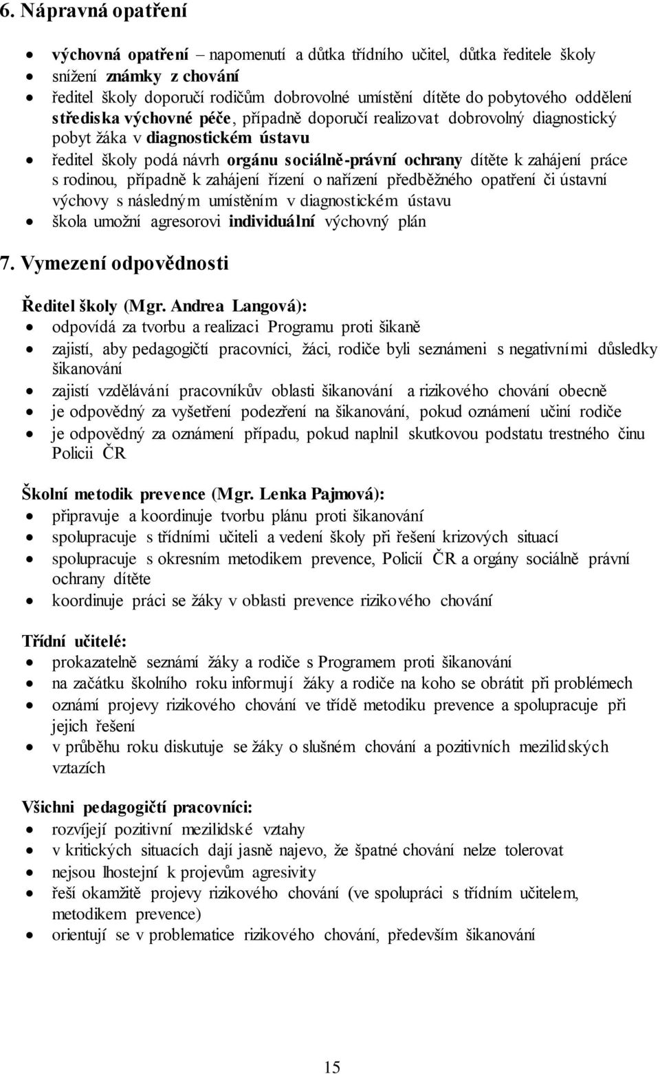 práce s rodinou, případně k zahájení řízení o nařízení předběžného opatření či ústavní výchovy s následným umístěním v diagnostickém ústavu škola umožní agresorovi individuální výchovný plán 7.