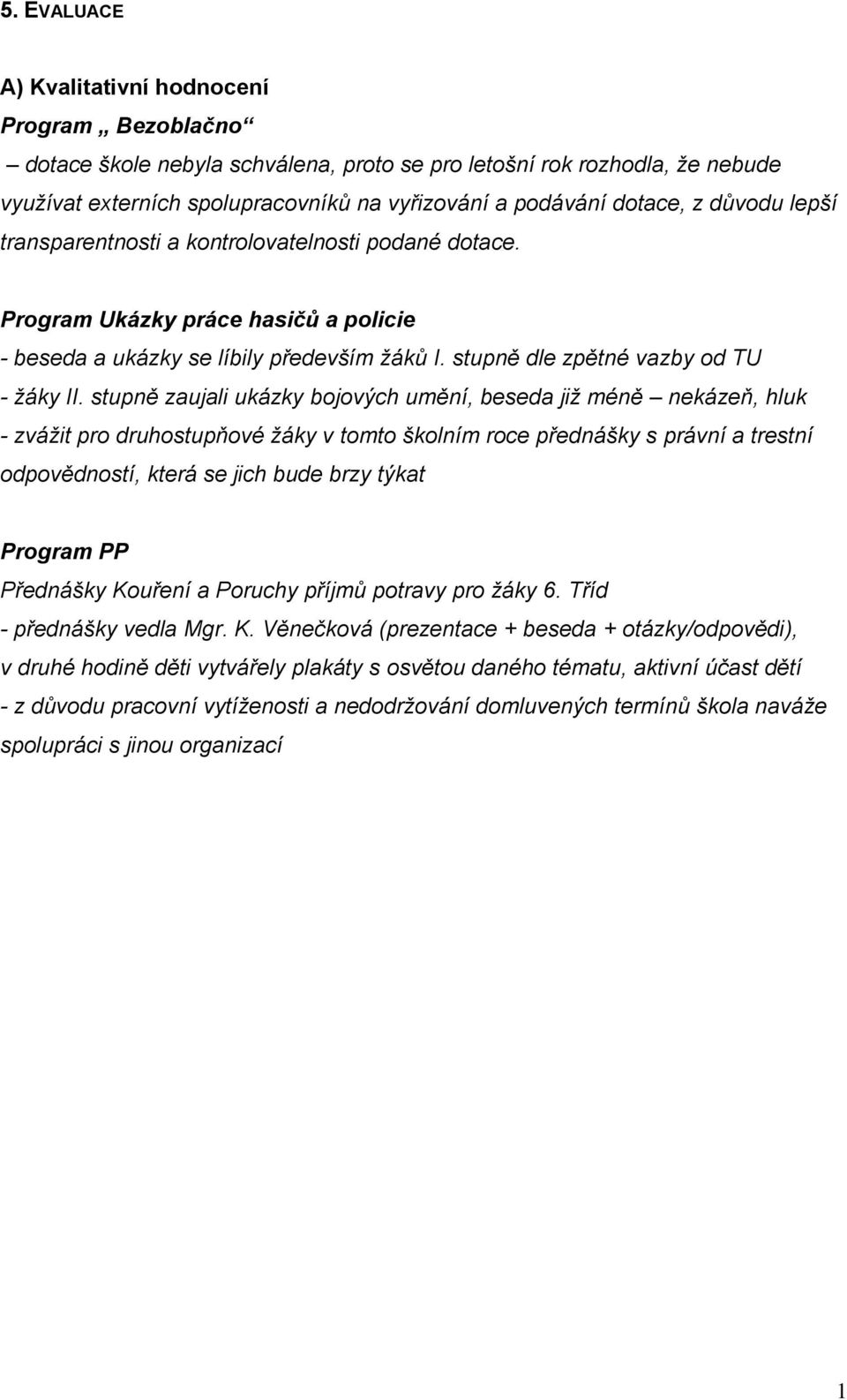 stupně zaujali ukázky bojových umění, beseda již méně nekázeň, hluk - zvážit pro druhostupňové žáky v tomto školním roce přednášky s právní a trestní odpovědností, která se jich bude brzy týkat