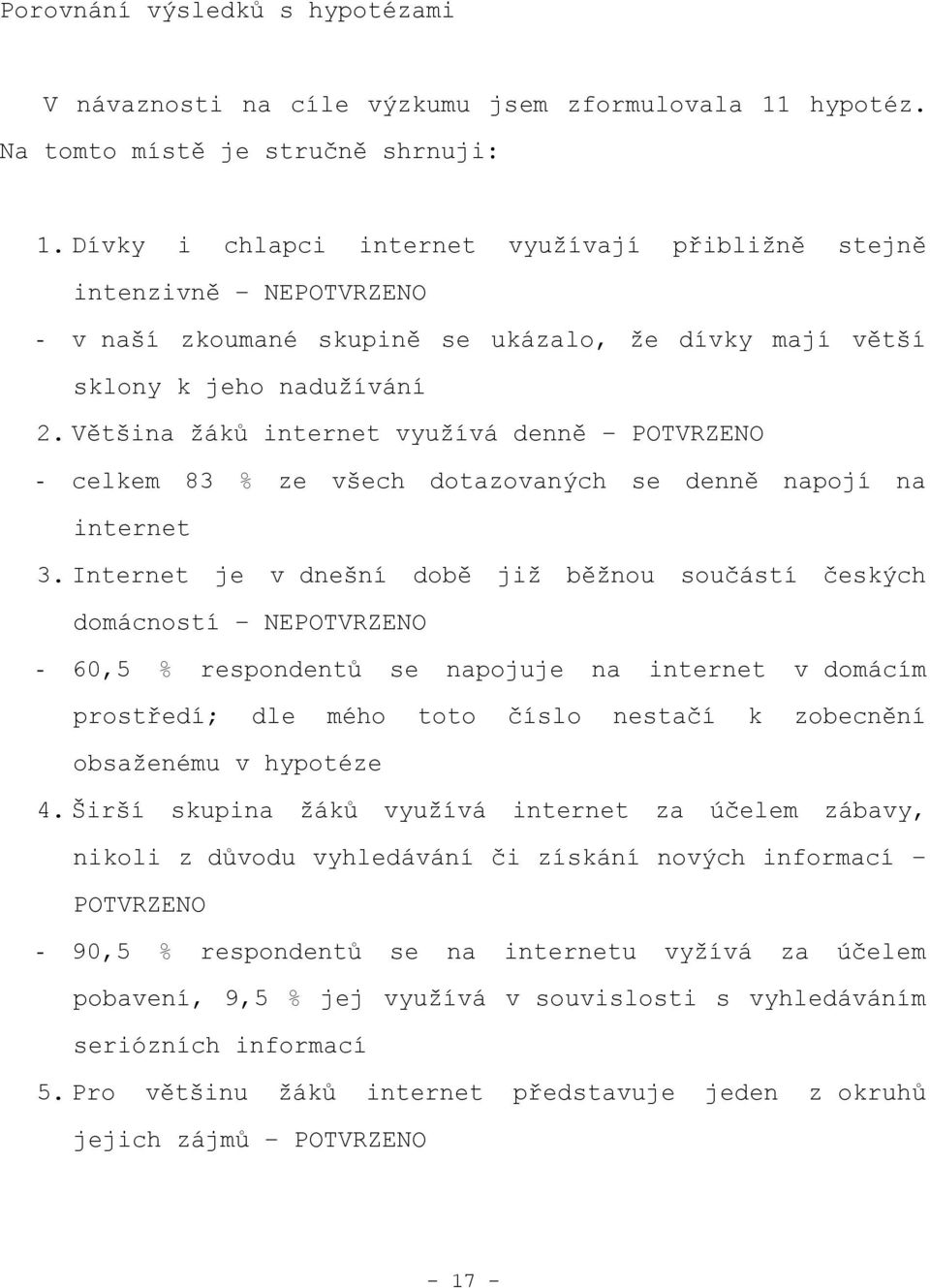 Většina ţáků internet vyuţívá denně POTVRZENO - celkem 83 ze všech dotazovaných se denně napojí na internet 3.