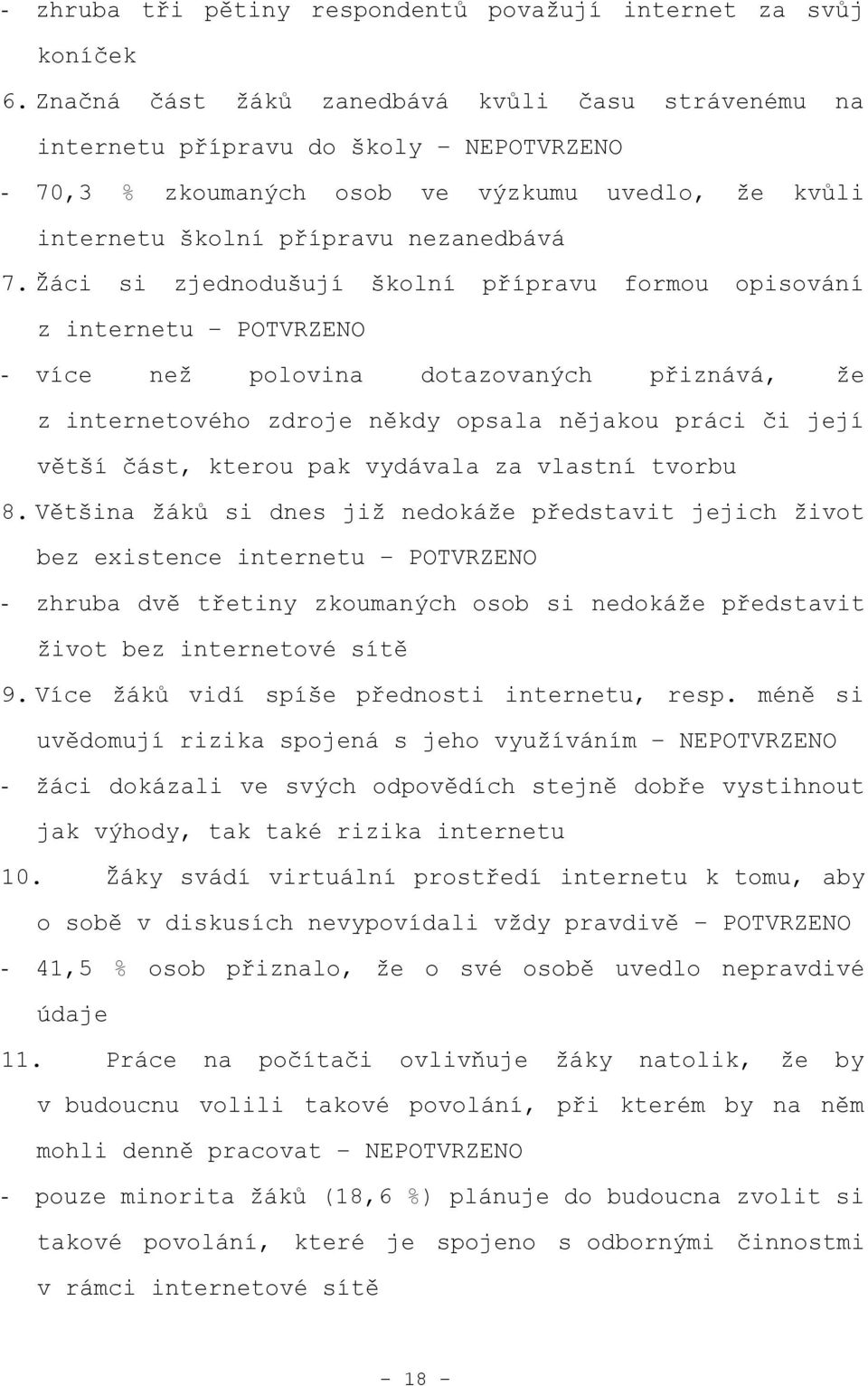 Ţáci si zjednodušují školní přípravu formou opisování z internetu POTVRZENO - více neţ polovina dotazovaných přiznává, ţe z internetového zdroje někdy opsala nějakou práci či její větší část, kterou