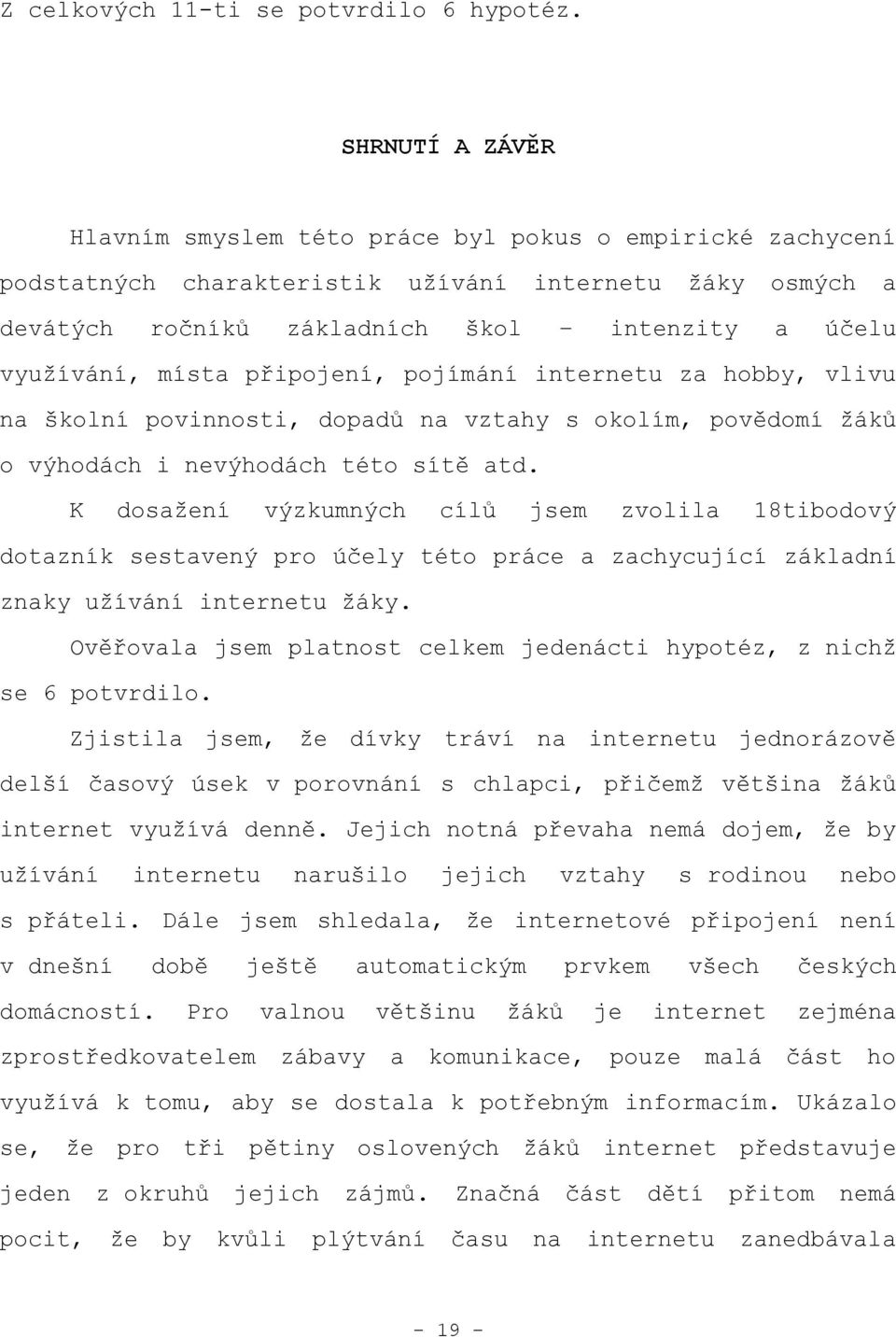 místa připojení, pojímání internetu za hobby, vlivu na školní povinnosti, dopadů na vztahy s okolím, povědomí ţáků o výhodách i nevýhodách této sítě atd.