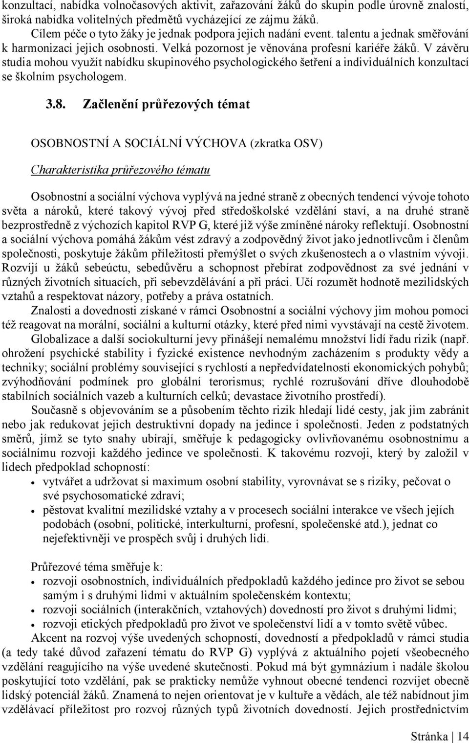 V závěru studia mohou využít nabídku skupinového psychologického šetření a individuálních konzultací se školním psychologem. 3.8.