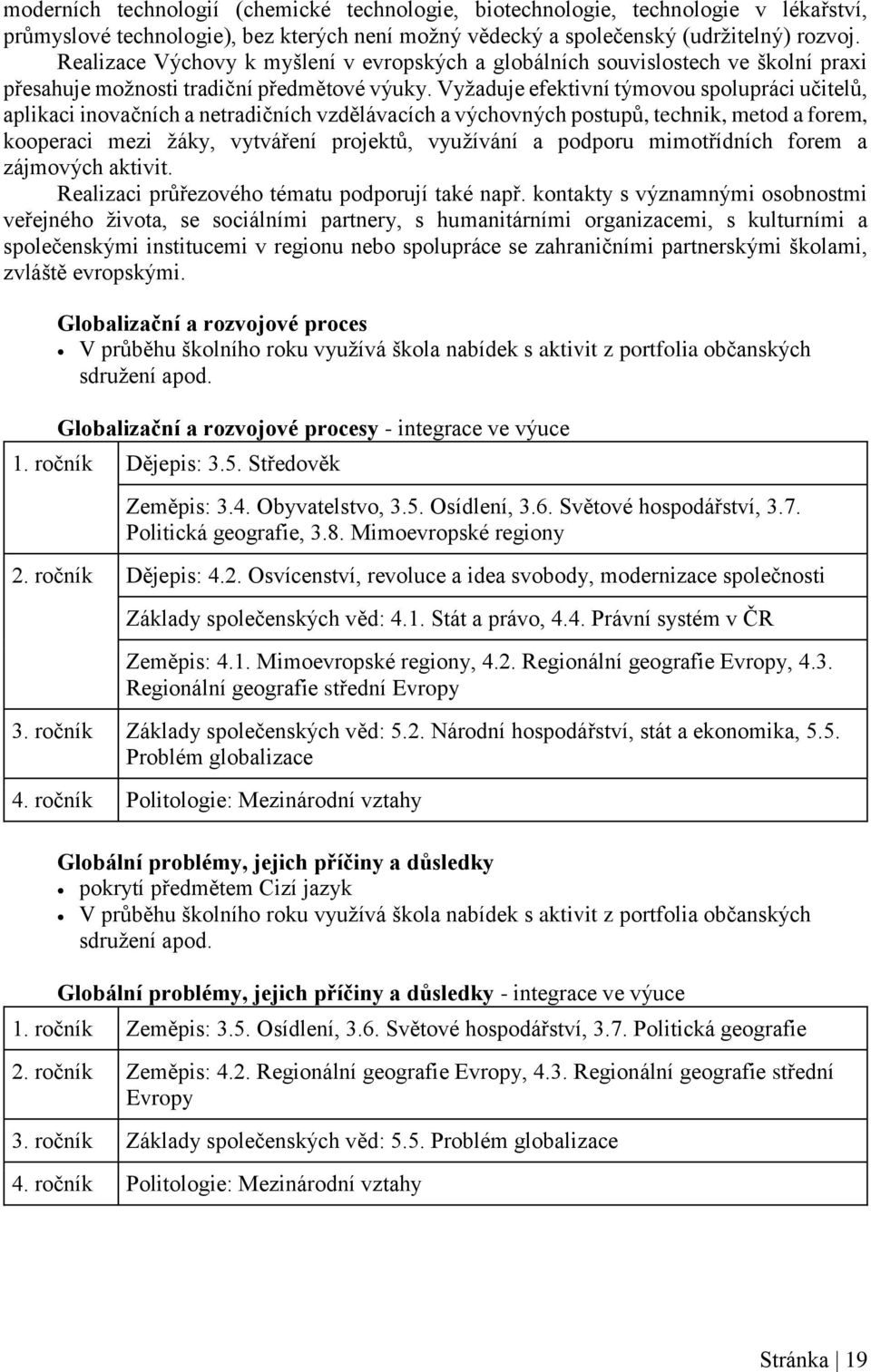 Vyžaduje efektivní týmovou spolupráci učitelů, aplikaci inovačních a netradičních vzdělávacích a výchovných postupů, technik, metod a forem, kooperaci mezi žáky, vytváření projektů, využívání a