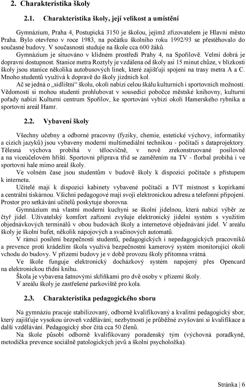 Gymnázium je situováno v klidném prostředí Prahy 4, na Spořilově. Velmi dobrá je dopravní dostupnost.