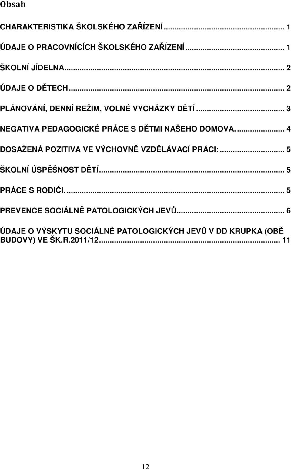 .. 3 NEGATIVA PEDAGOGICKÉ PRÁCE S DĚTMI NAŠEHO DOMOVA.... 4 DOSAŽENÁ POZITIVA VE VÝCHOVNĚ VZDĚLÁVACÍ PRÁCI:.