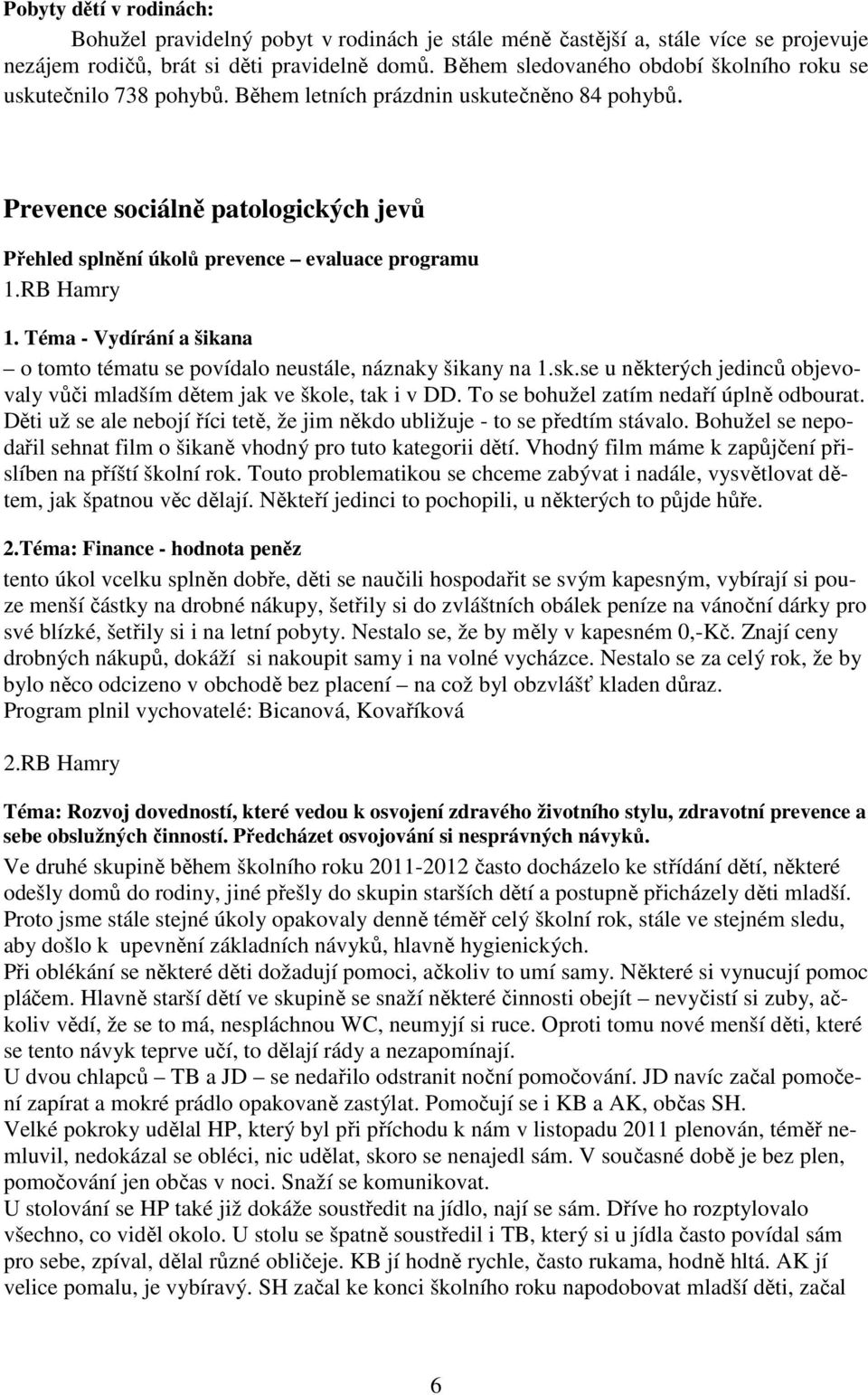 RB Hamry 1. Téma - Vydírání a šikana o tomto tématu se povídalo neustále, náznaky šikany na 1.sk.se u některých jedinců objevovaly vůči mladším dětem jak ve škole, tak i v DD.