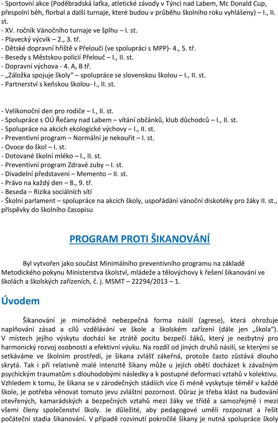 A, B tř. - Záložka spojuje školy spolupráce se slovenskou školou I., II. st. - Partnerství s keňskou školou- I., II. st. - Velikonoční den pro rodiče I., II. st. - Spolupráce s OÚ Řečany nad Labem vítání občánků, klub důchodců I.