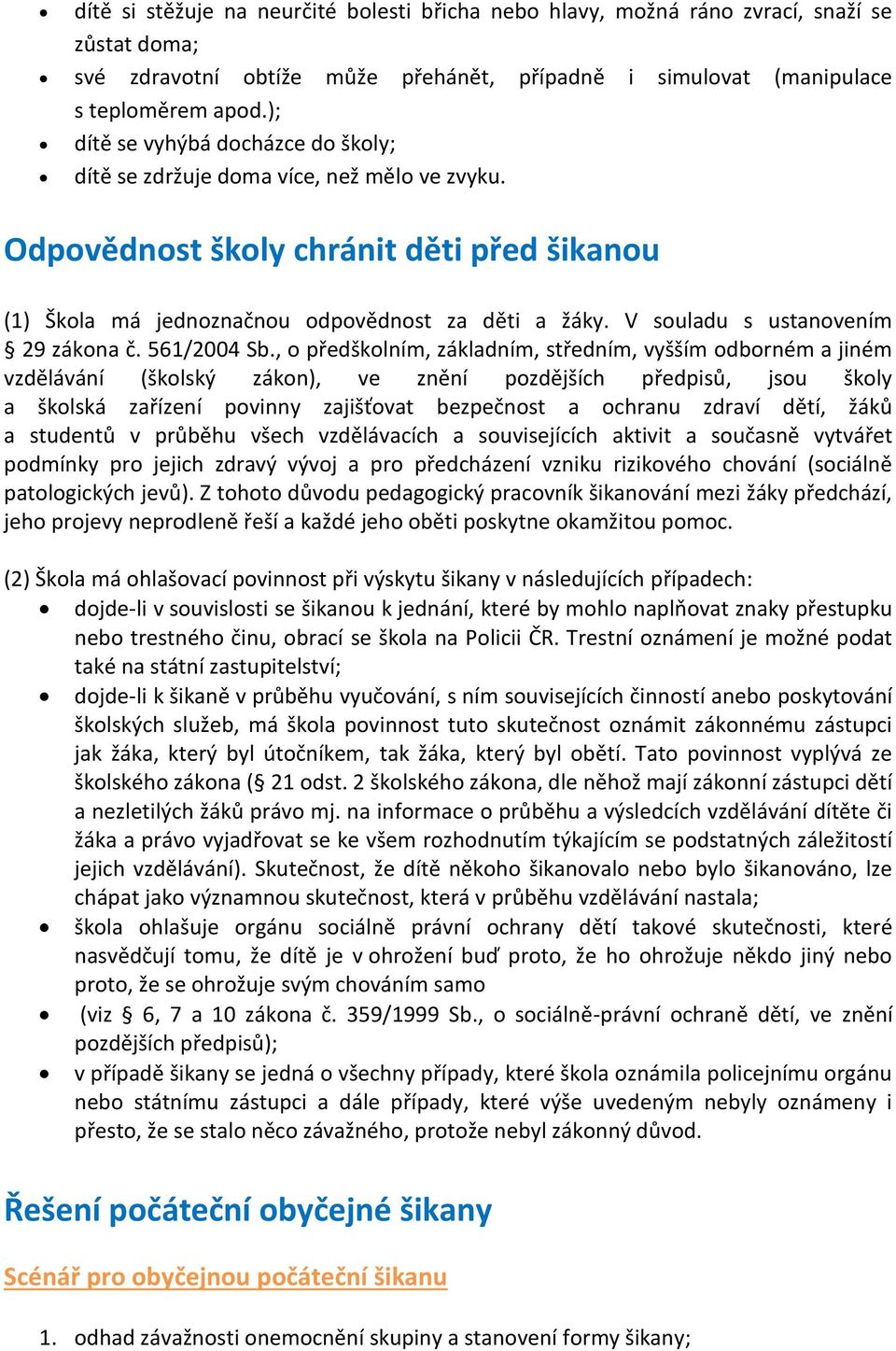 V souladu s ustanovením 29 zákona č. 561/2004 Sb.