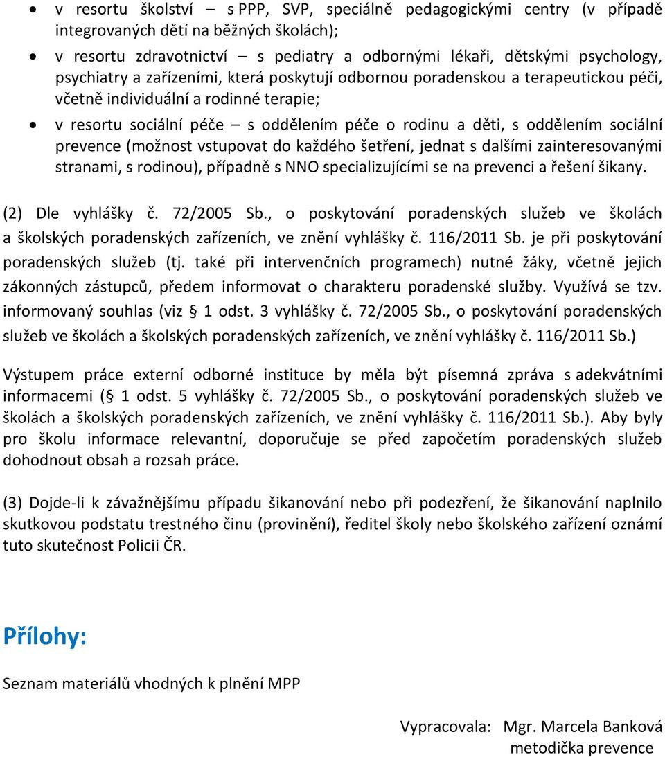 (možnost vstupovat do každého šetření, jednat s dalšími zainteresovanými stranami, s rodinou), případně s NNO specializujícími se na prevenci a řešení šikany. (2) Dle vyhlášky č. 72/2005 Sb.