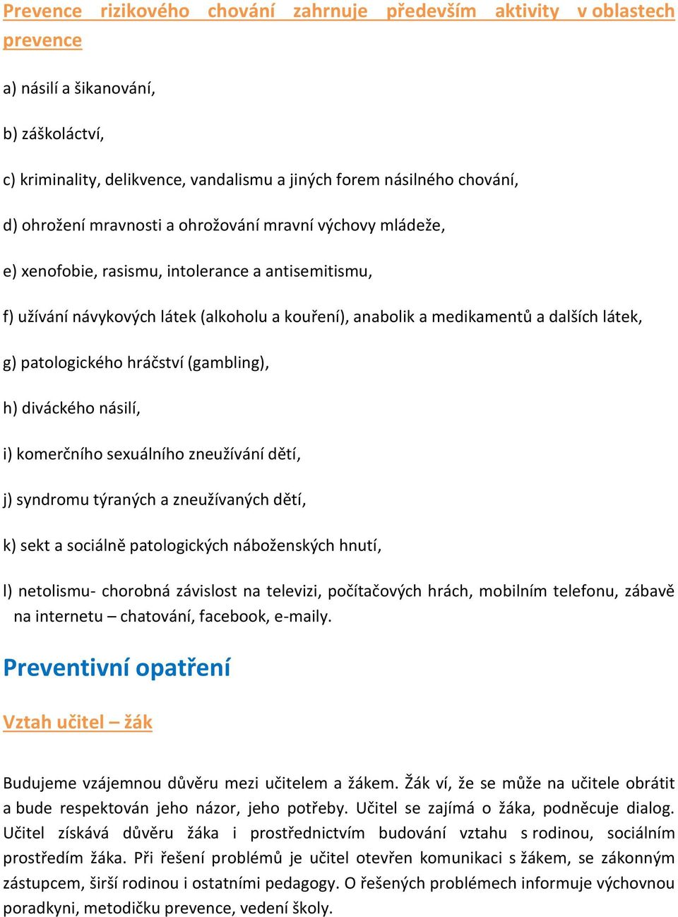 g) patologického hráčství (gambling), h) diváckého násilí, i) komerčního sexuálního zneužívání dětí, j) syndromu týraných a zneužívaných dětí, k) sekt a sociálně patologických náboženských hnutí, l)