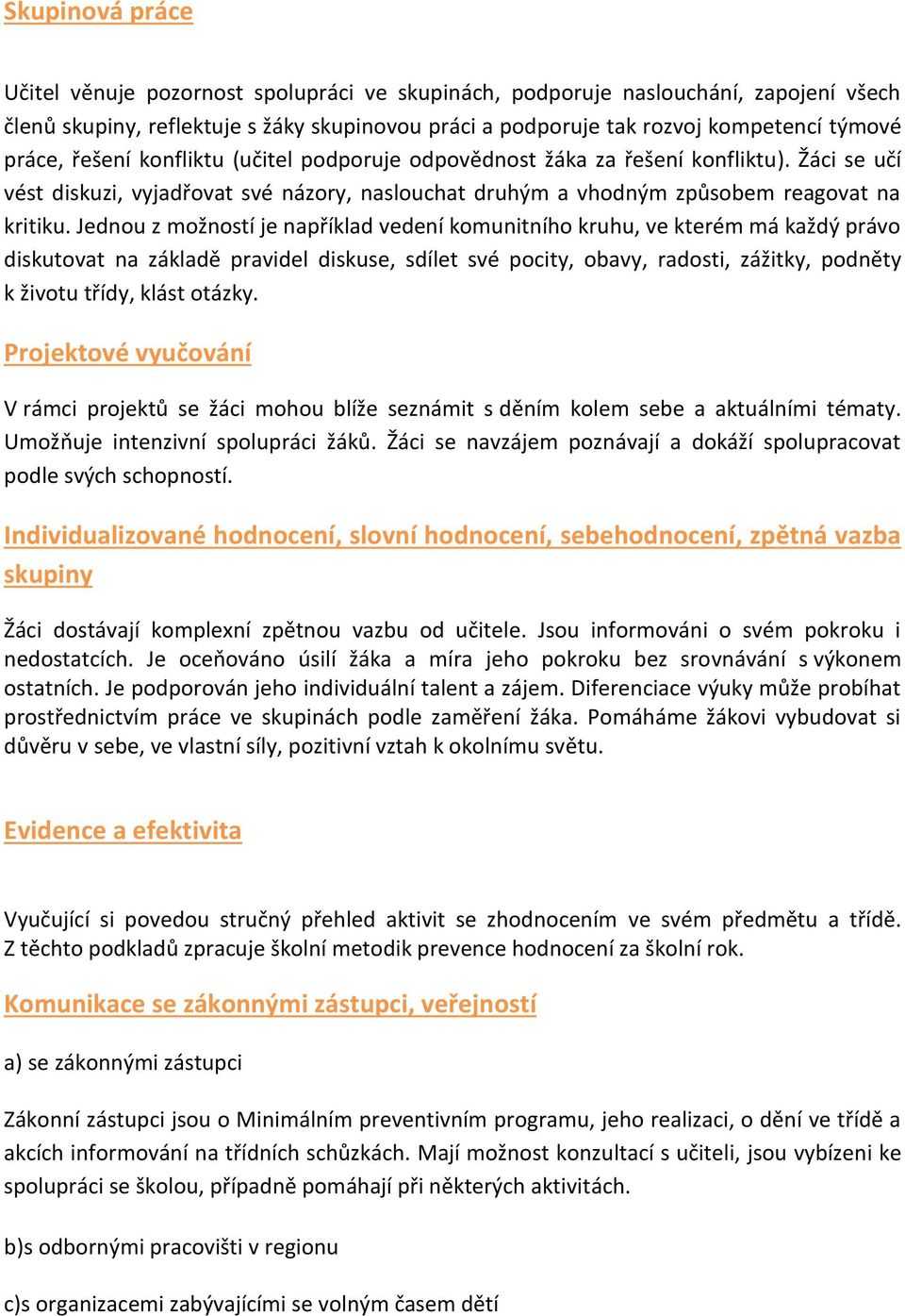 Jednou z možností je například vedení komunitního kruhu, ve kterém má každý právo diskutovat na základě pravidel diskuse, sdílet své pocity, obavy, radosti, zážitky, podněty k životu třídy, klást