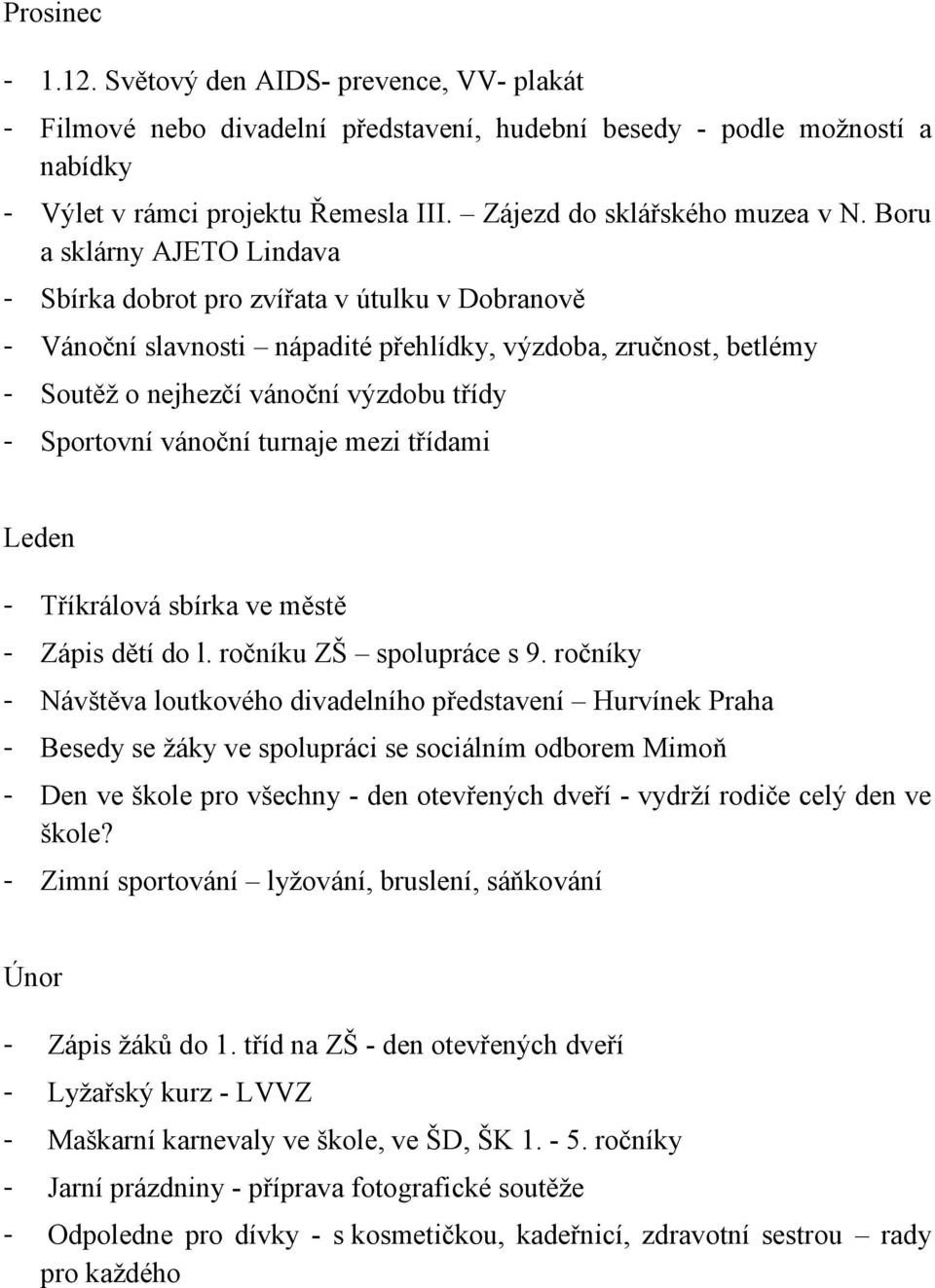 Boru a sklárny AJETO Lindava - Sbírka dobrot pro zvířata v útulku v Dobranově - Vánoční slavnosti nápadité přehlídky, výzdoba, zručnost, betlémy - Soutěţ o nejhezčí vánoční výzdobu třídy - Sportovní