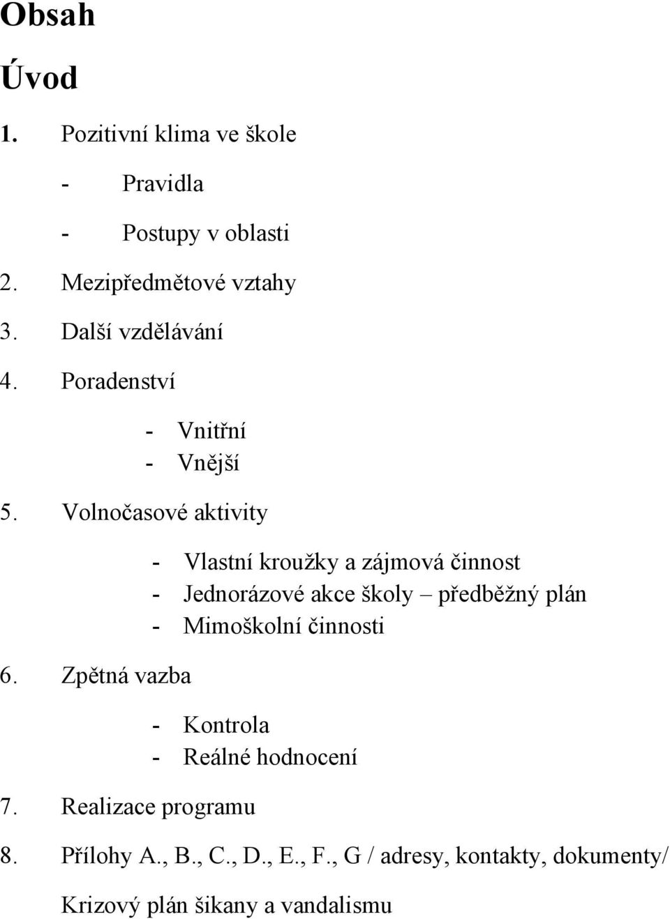 Zpětná vazba - Vlastní krouţky a zájmová činnost - Jednorázové akce školy předběţný plán - Mimoškolní