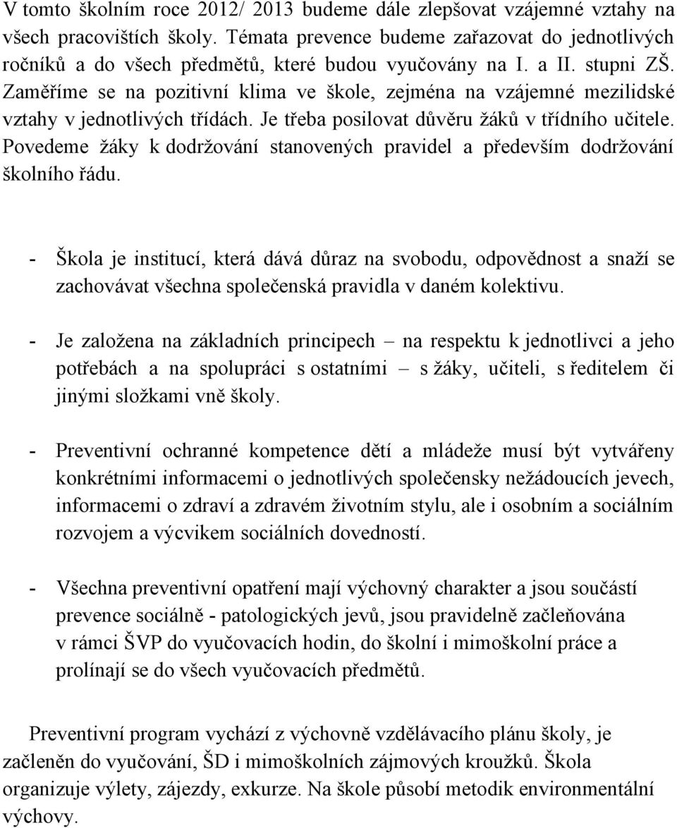 Zaměříme se na pozitivní klima ve škole, zejména na vzájemné mezilidské vztahy v jednotlivých třídách. Je třeba posilovat důvěru ţáků v třídního učitele.