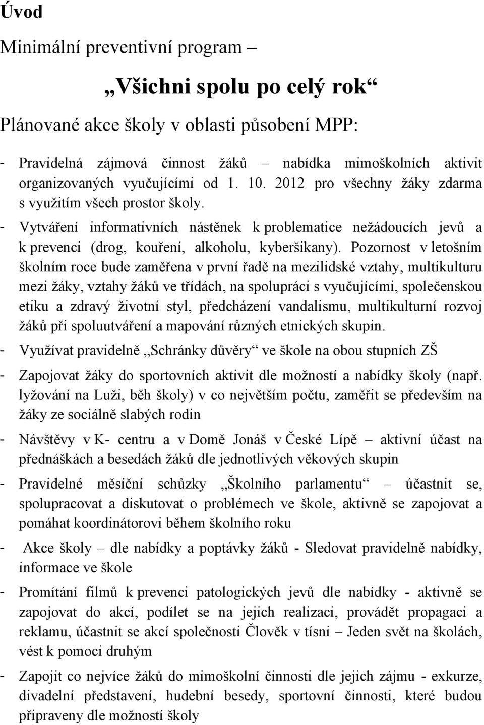 Pozornost v letošním školním roce bude zaměřena v první řadě na mezilidské vztahy, multikulturu mezi ţáky, vztahy ţáků ve třídách, na spolupráci s vyučujícími, společenskou etiku a zdravý ţivotní