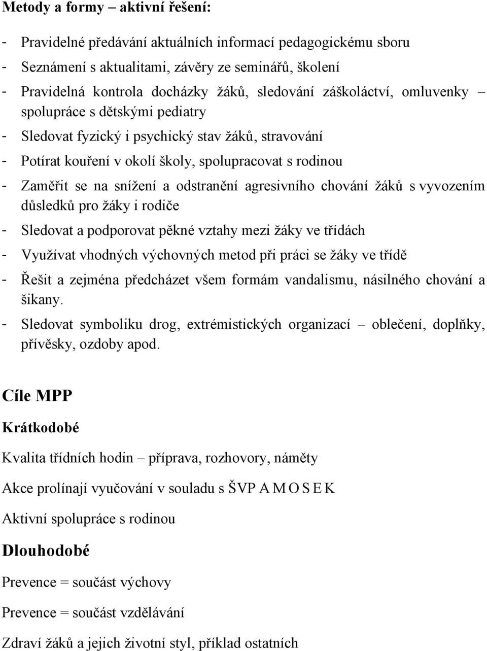 odstranění agresivního chování ţáků s vyvozením důsledků pro ţáky i rodiče - Sledovat a podporovat pěkné vztahy mezi ţáky ve třídách - Vyuţívat vhodných výchovných metod při práci se ţáky ve třídě -