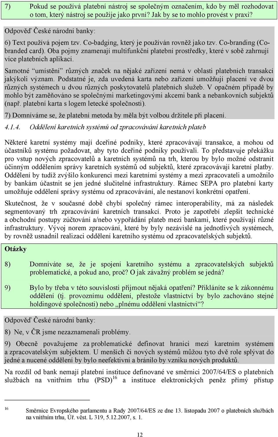 Samotné umístění různých značek na nějaké zařízení nemá v oblasti platebních transakcí jakýkoli význam.