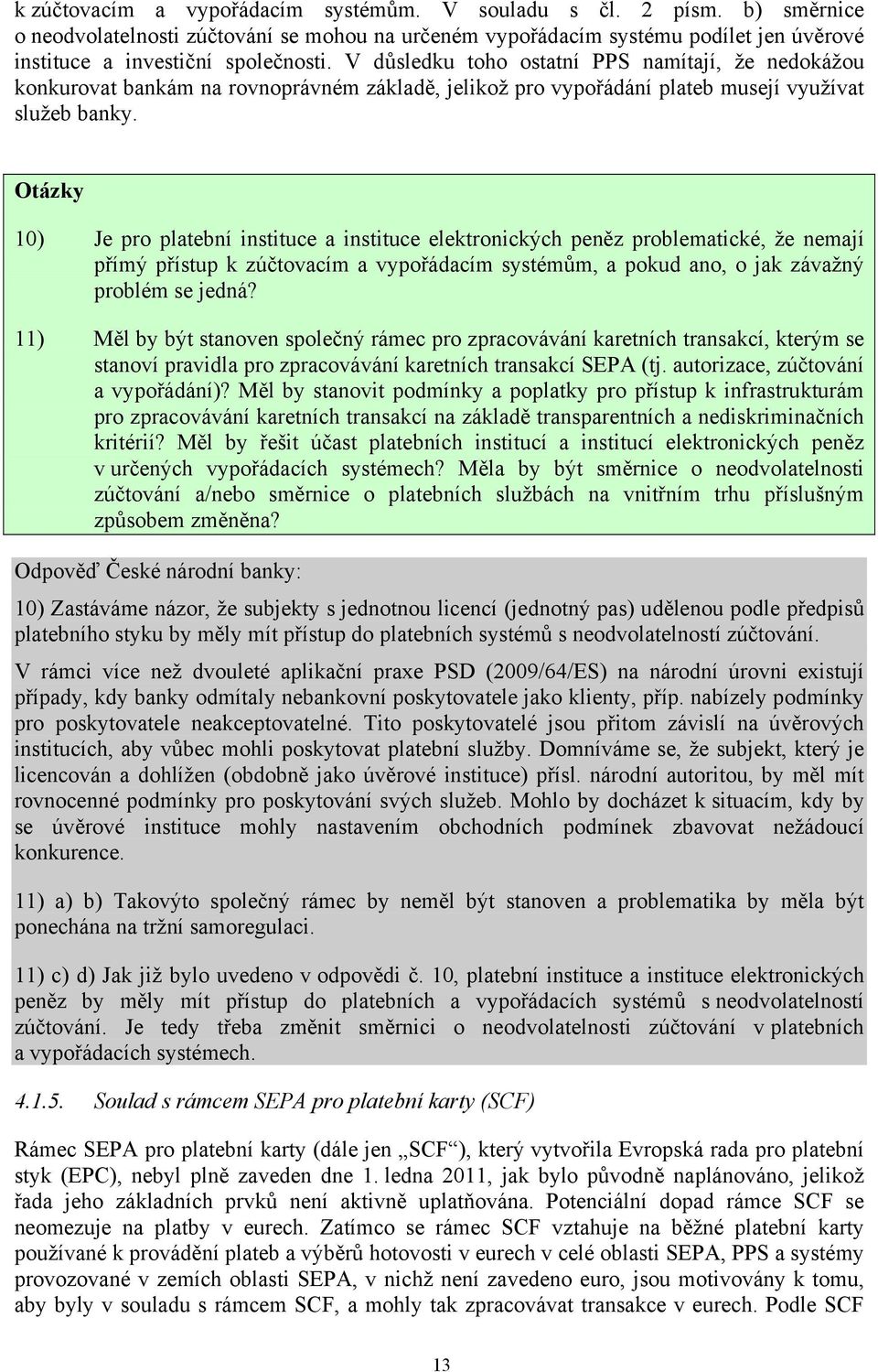 Otázky 10) Je pro platební instituce a instituce elektronických peněz problematické, že nemají přímý přístup k zúčtovacím a vypořádacím systémům, a pokud ano, o jak závažný problém se jedná?