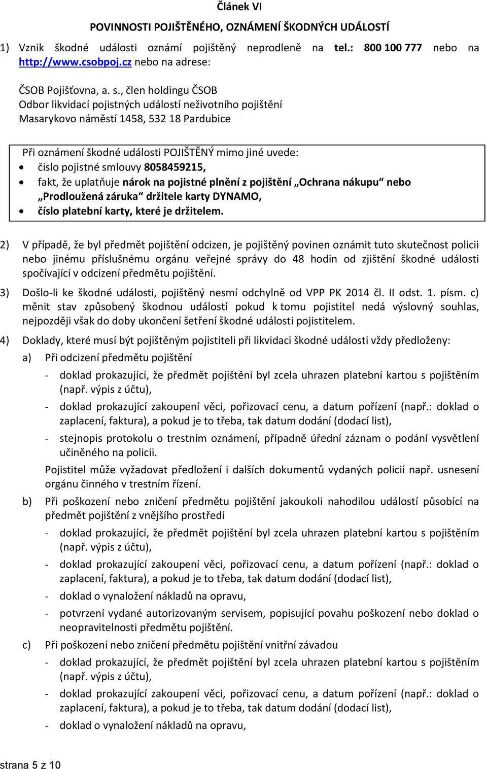 smlouvy 8058459215, fakt, že uplatňuje nárok na pojistné plnění z pojištění Ochrana nákupu nebo Prodloužená záruka držitele karty DYNAMO, číslo platební karty, které je držitelem.