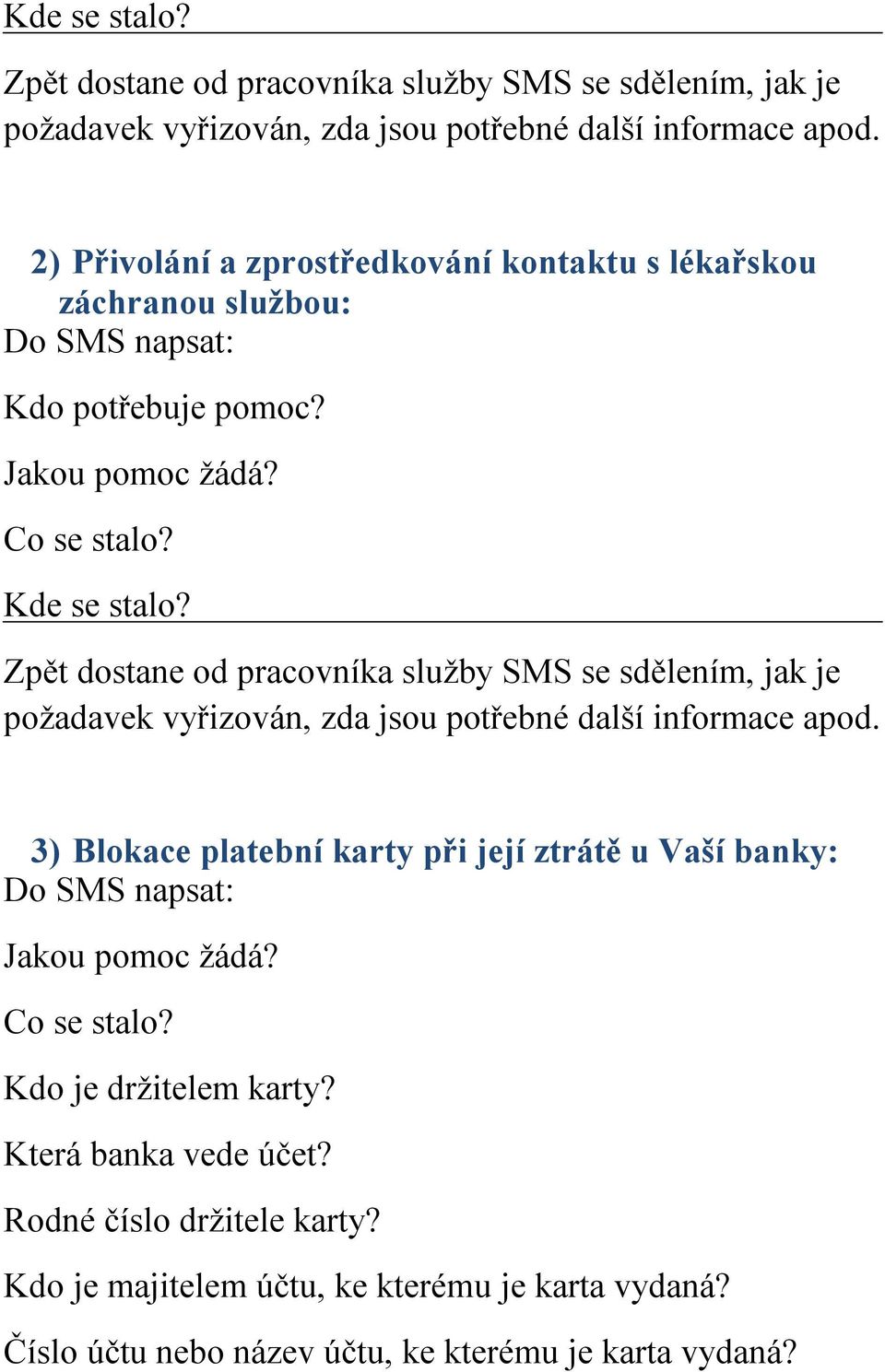 3) Blokace platební karty při její ztrátě u Vaší banky: Do SMS napsat: Jakou pomoc žádá? Co se stalo? Kdo je držitelem karty? Která banka vede účet?