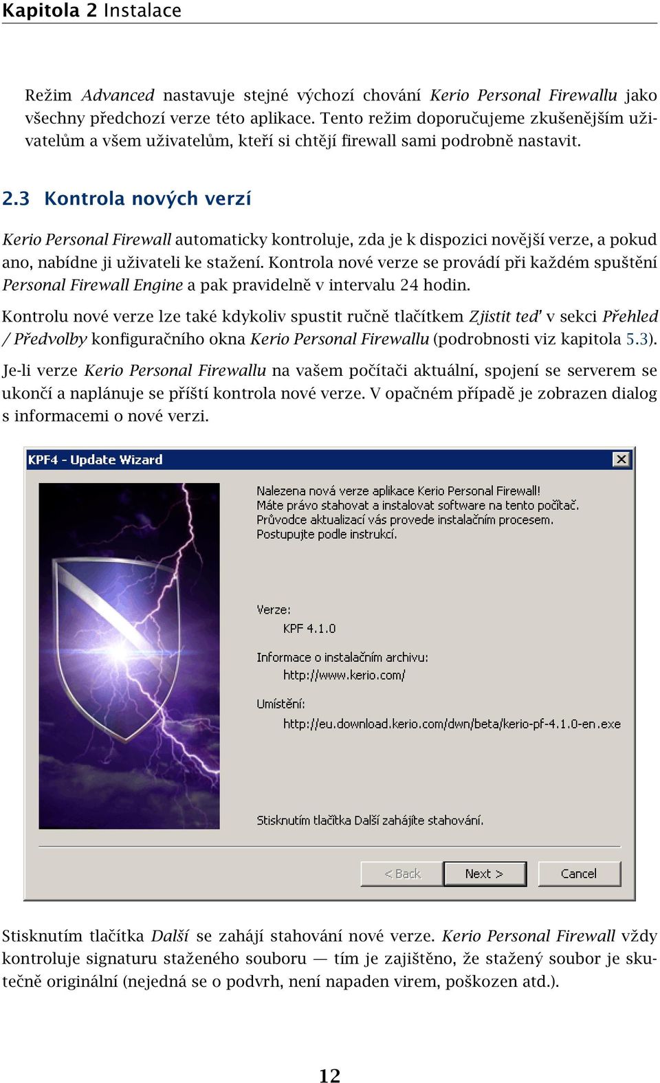 3 Kontrola nových verzí Kerio Personal Firewall automaticky kontroluje, zda je k dispozici novější verze, a pokud ano, nabídne ji uživateli ke stažení.