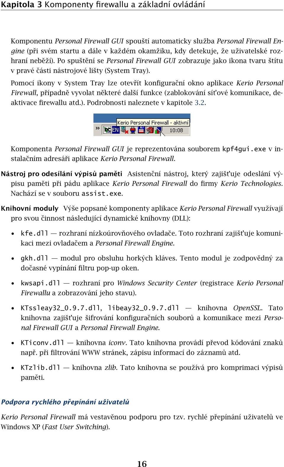 Pomocí ikony v System Tray lze otevřít konfigurační okno aplikace Kerio Personal Firewall, případně vyvolat některé další funkce (zablokování sít ové komunikace, deaktivace firewallu atd.).