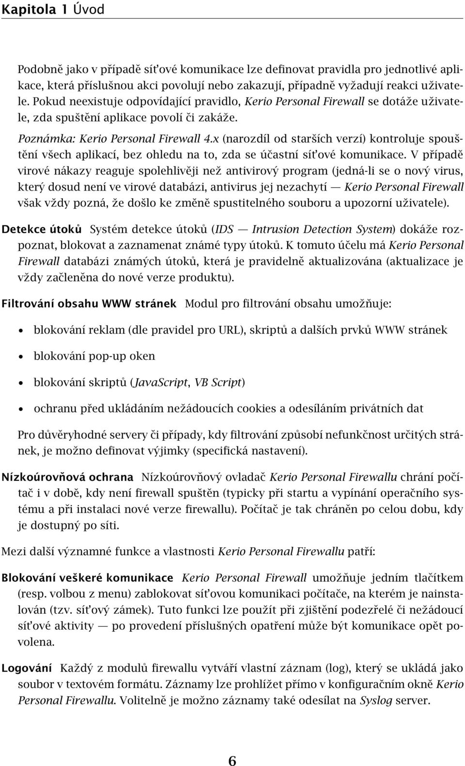 x (narozdíl od starších verzí) kontroluje spouštění všech aplikací, bez ohledu na to, zda se účastní sít ové komunikace.