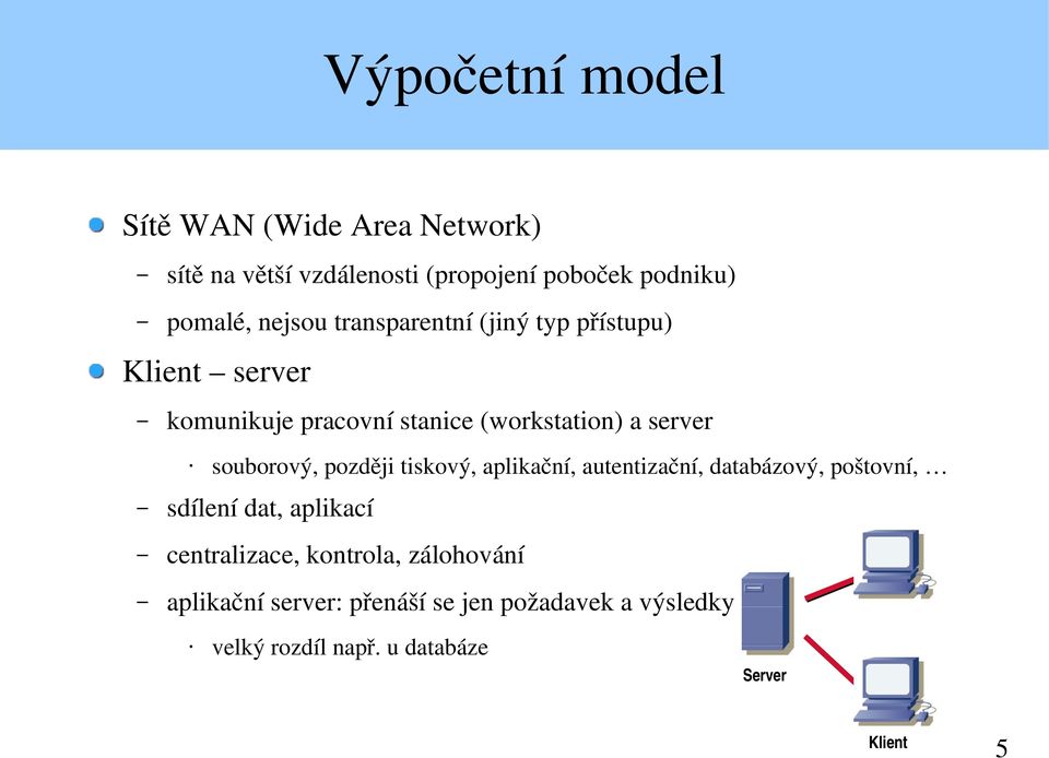 souborový, později tiskový, aplikační, autentizační, databázový, poštovní, sdílení dat, aplikací centralizace,